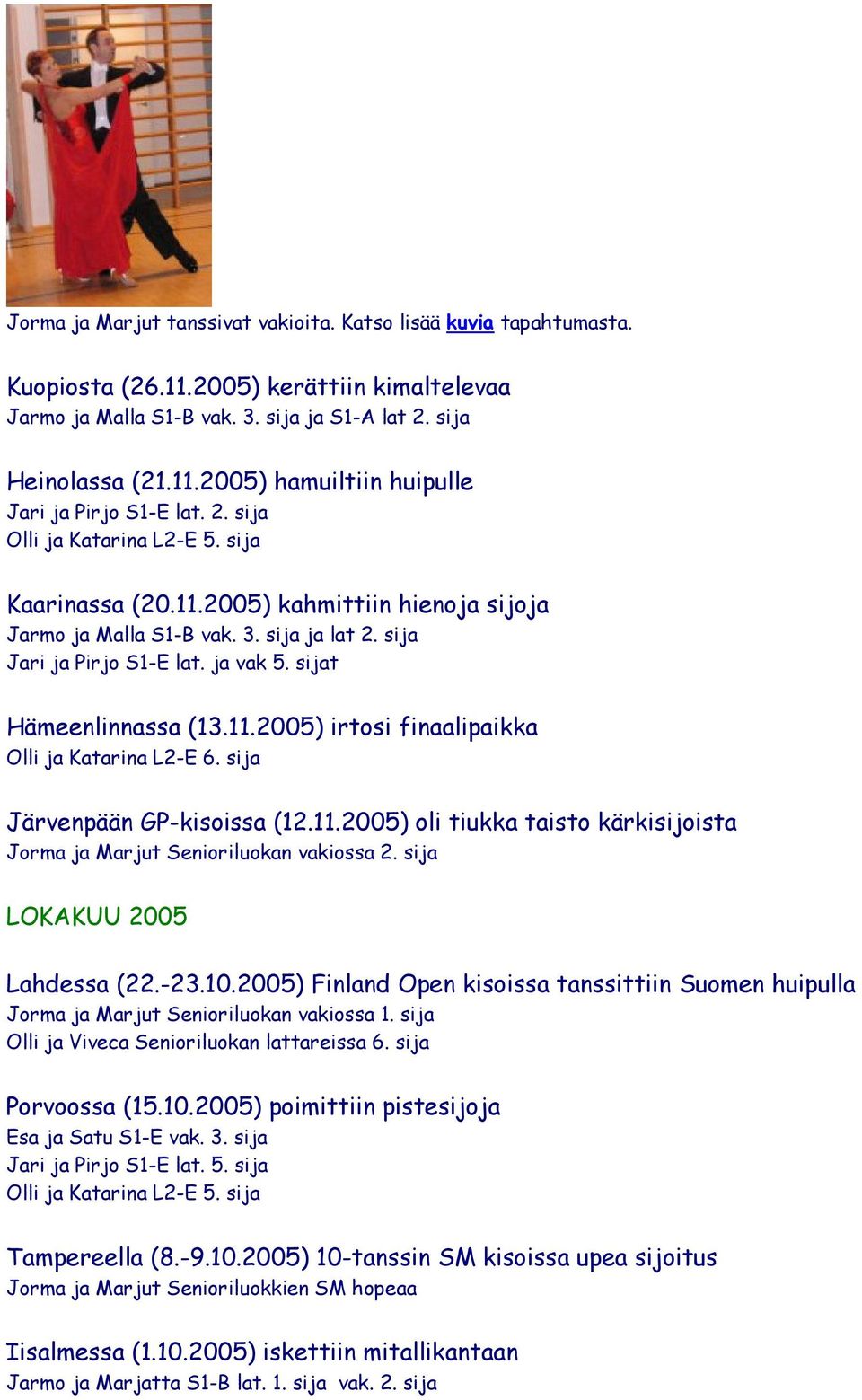 sija Järvenpään GP-kisoissa (12.11.2005) oli tiukka taisto kärkisijoista Jorma ja Marjut Senioriluokan vakiossa 2. sija LOKAKUU 2005 Lahdessa (22.-23.10.