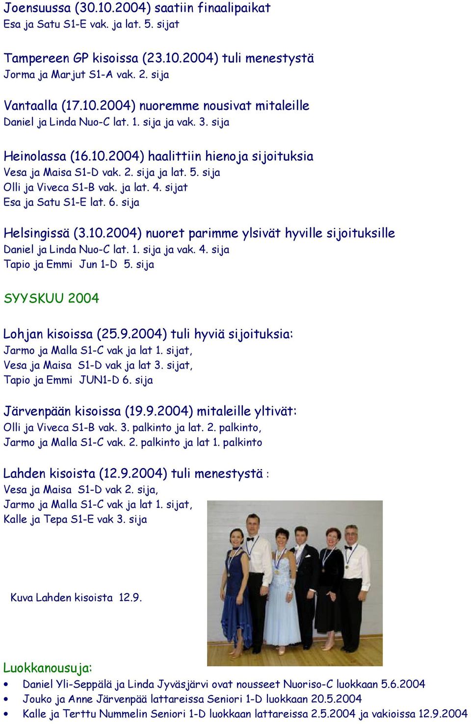 sija Helsingissä (3.10.2004) nuoret parimme ylsivät hyville sijoituksille Daniel ja Linda Nuo-C lat. 1. sija ja vak. 4. sija Tapio ja Emmi Jun 1-D 5. sija SYYSKUU 2004 Lohjan kisoissa (25.9.