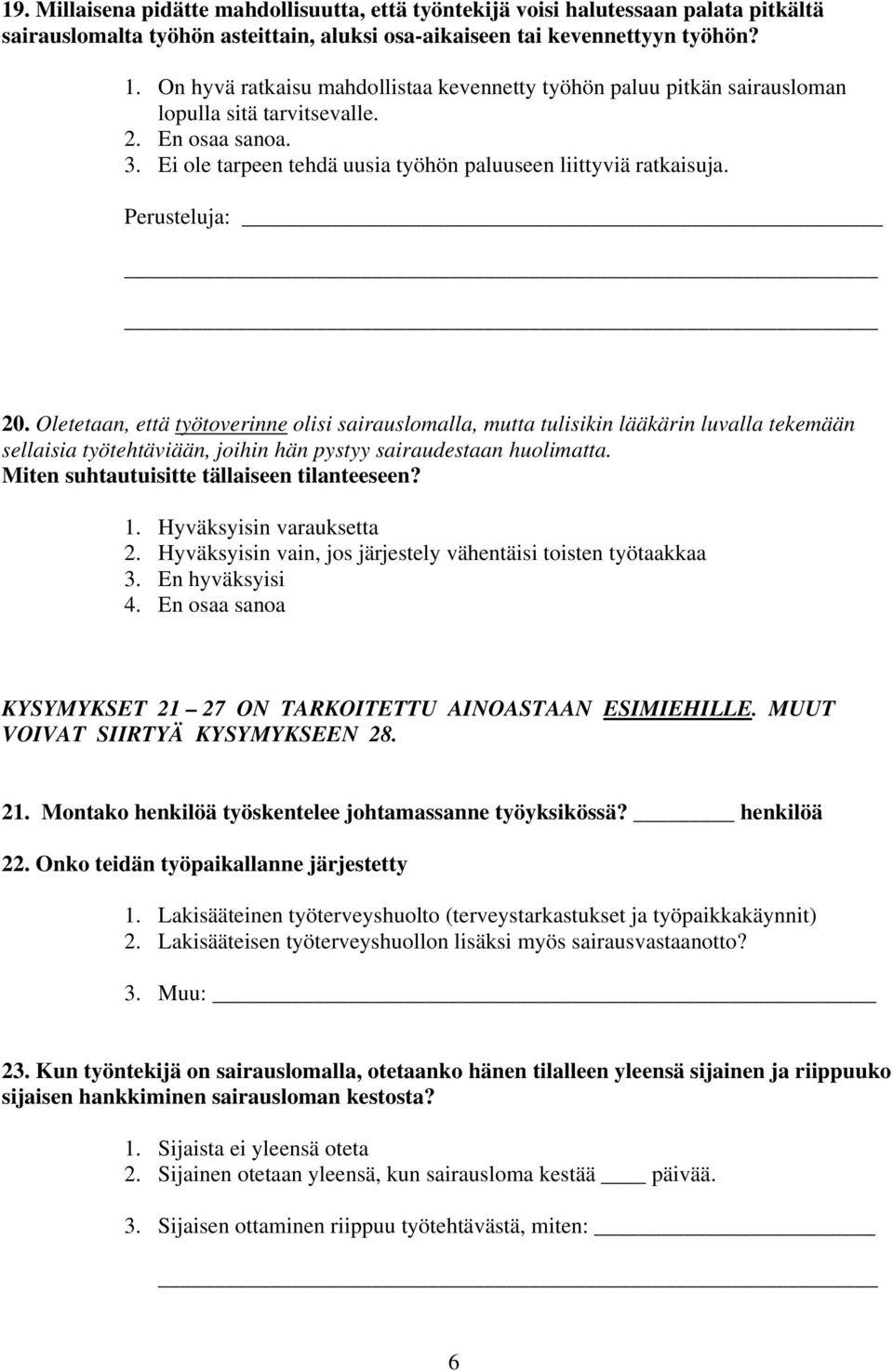 Perusteluja: 20. Oletetaan, että työtoverinne olisi sairauslomalla, mutta tulisikin lääkärin luvalla tekemään sellaisia työtehtäviään, joihin hän pystyy sairaudestaan huolimatta.