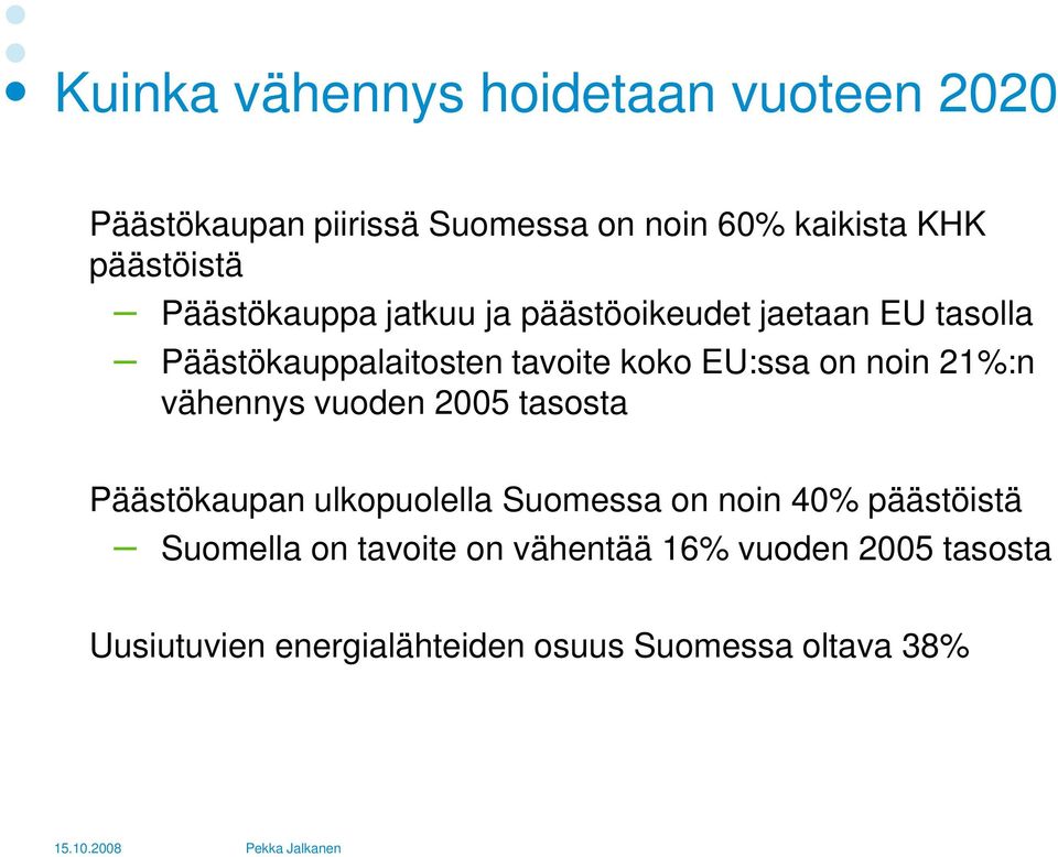 EU:ssa on noin 21%:n vähennys vuoden 2005 tasosta Päästökaupan ulkopuolella Suomessa on noin 40%
