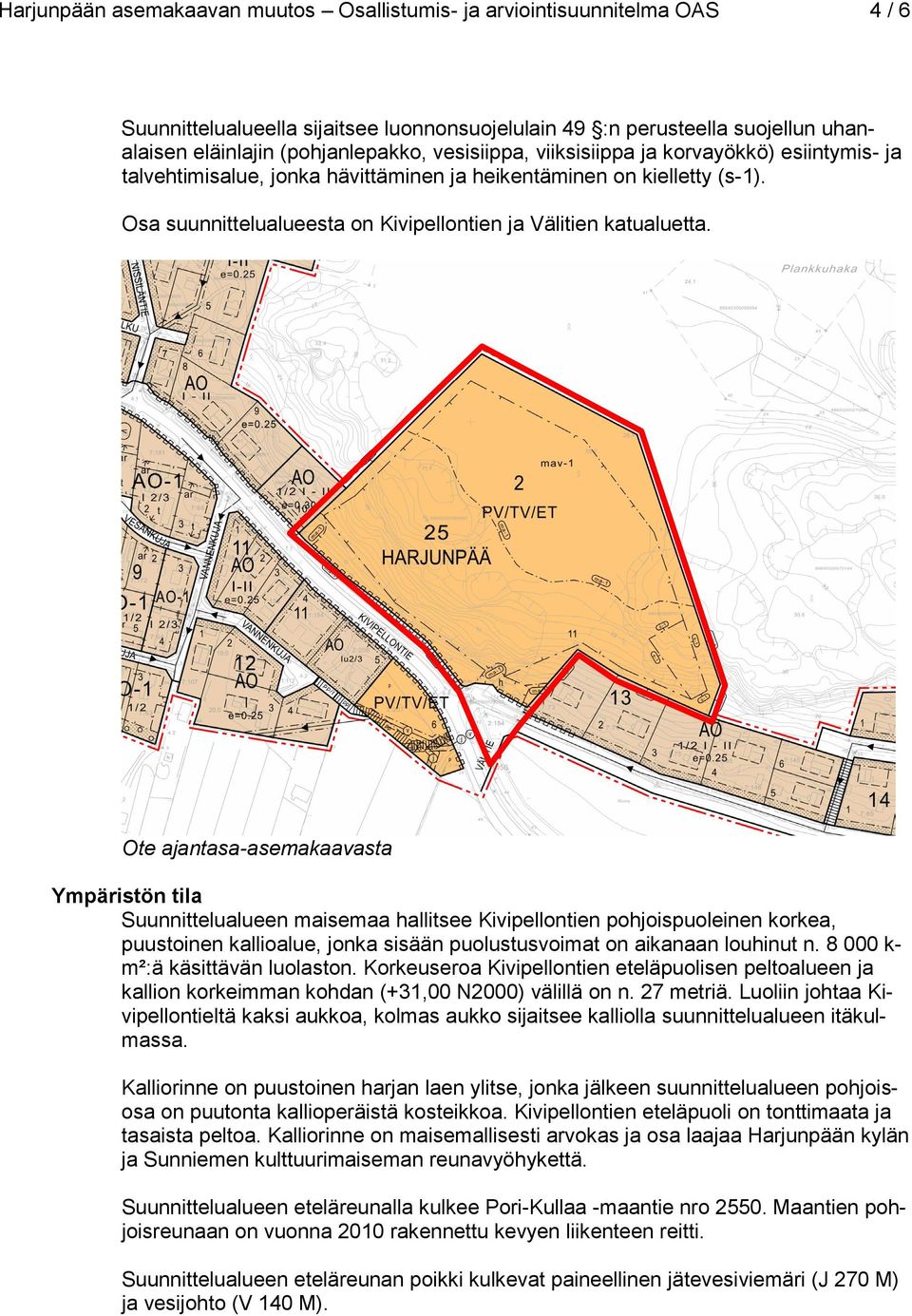 Ote ajantasa-asemakaavasta Ympäristön tila Suunnittelualueen maisemaa hallitsee Kivipellontien pohjoispuoleinen korkea, puustoinen kallioalue, jonka sisään puolustusvoimat on aikanaan louhinut n.