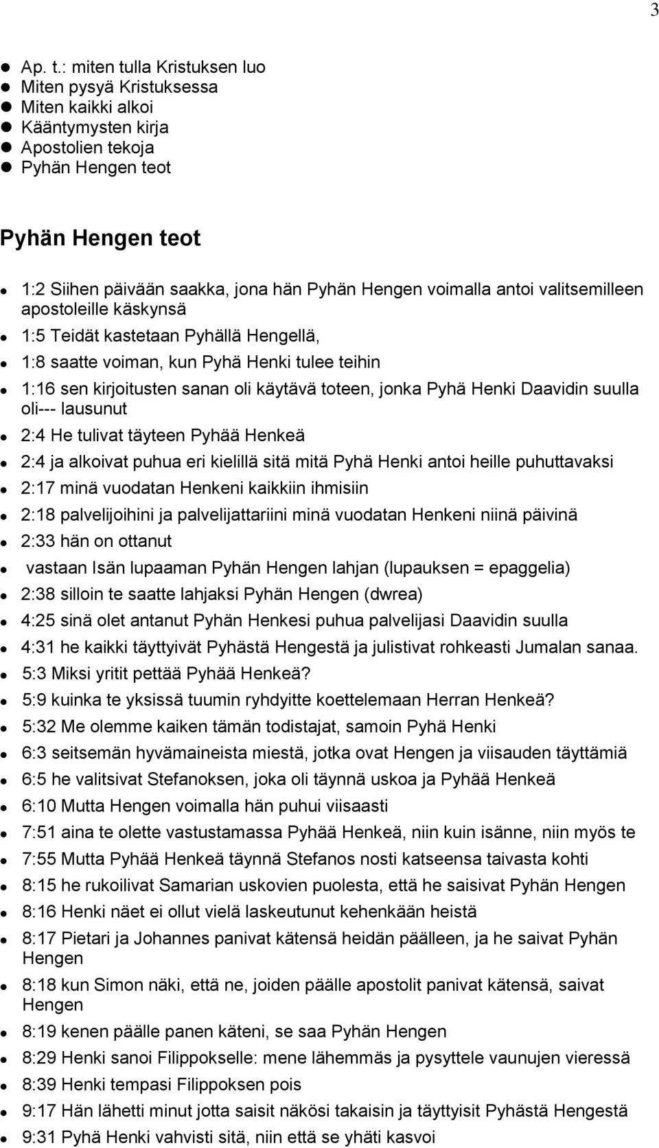 voimalla antoi valitsemilleen apostoleille käskynsä 1:5 Teidät kastetaan Pyhällä Hengellä, 1:8 saatte voiman, kun Pyhä Henki tulee teihin 1:16 sen kirjoitusten sanan oli käytävä toteen, jonka Pyhä