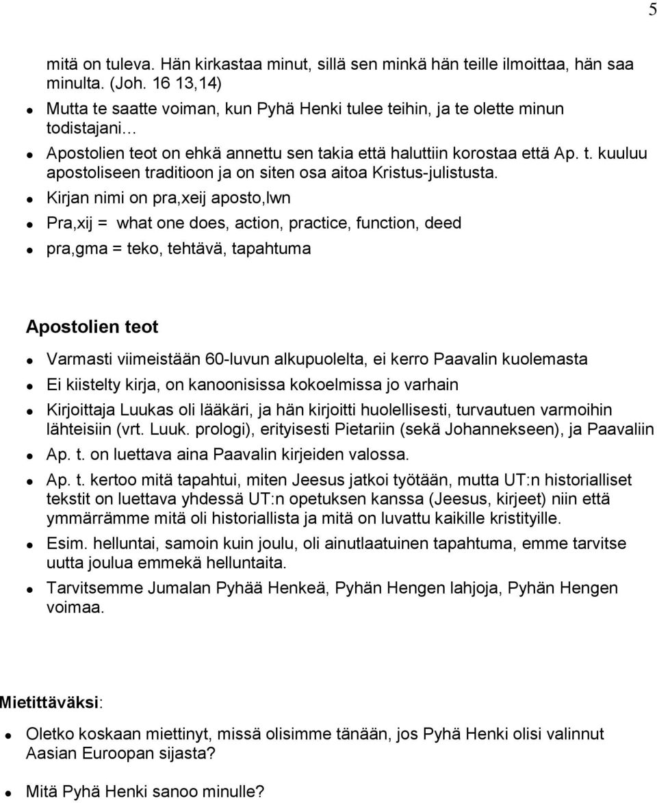 Kirjan nimi on pra,xeij aposto,lwn Pra,xij = what one does, action, practice, function, deed pra,gma = teko, tehtävä, tapahtuma Apostolien teot Varmasti viimeistään 60-luvun alkupuolelta, ei kerro