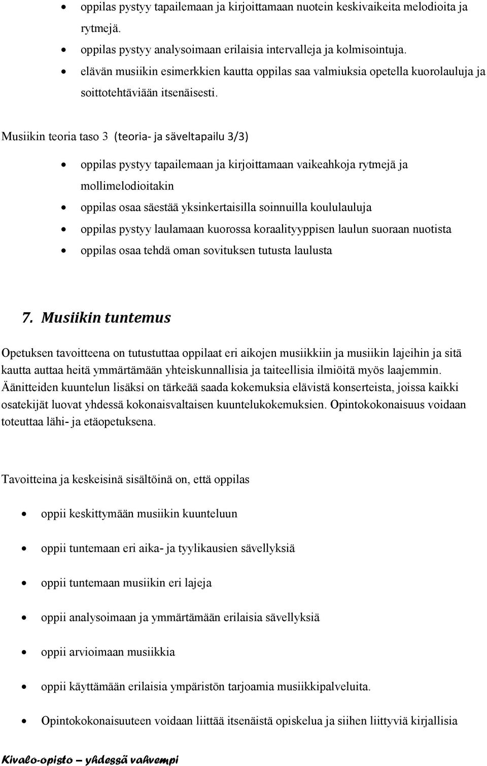 Musiikin teoria taso 3 (teoria- ja säveltapailu 3/3) oppilas pystyy tapailemaan ja kirjoittamaan vaikeahkoja rytmejä ja mollimelodioitakin oppilas osaa säestää yksinkertaisilla soinnuilla