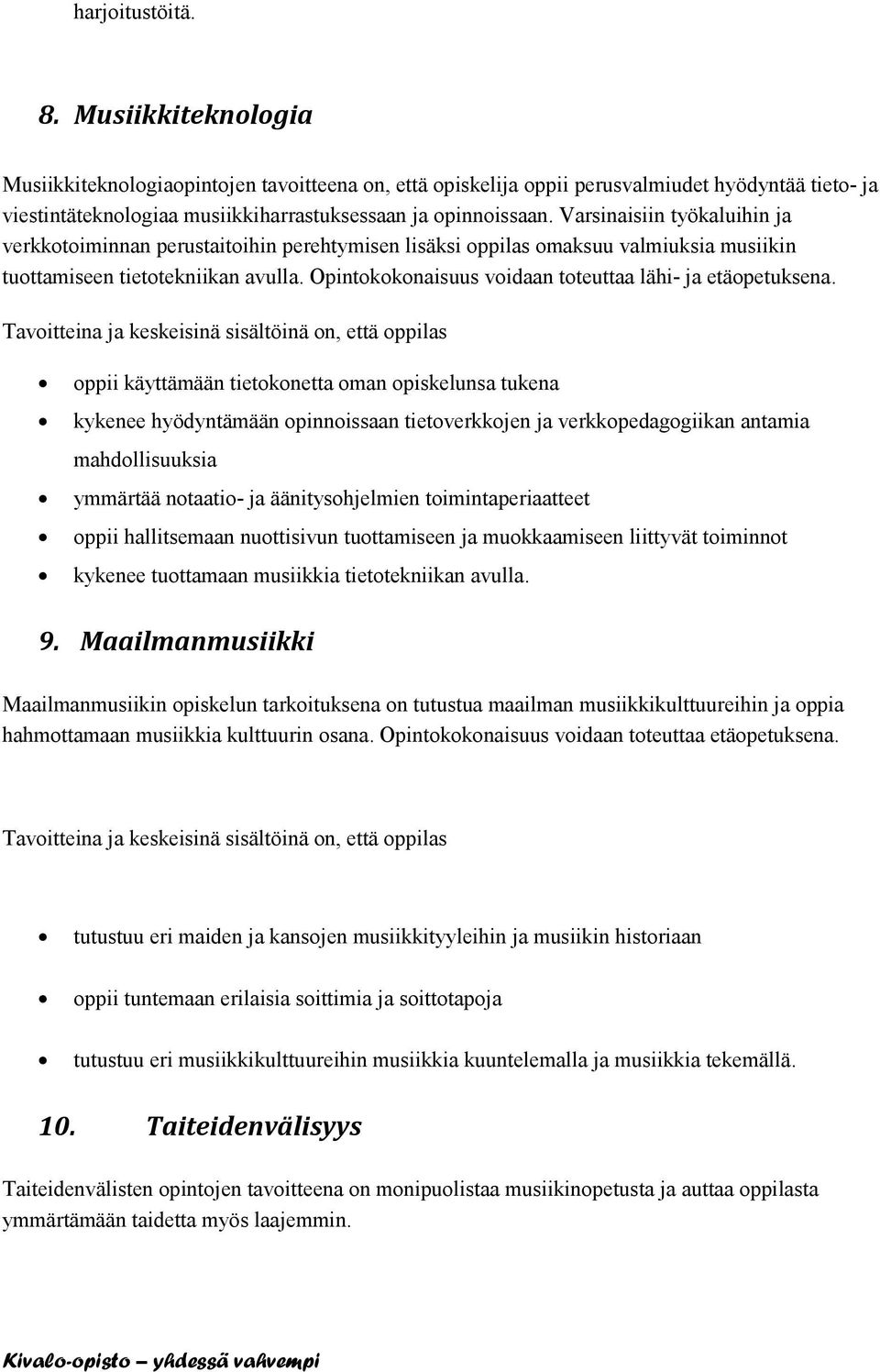 Varsinaisiin työkaluihin ja verkkotoiminnan perustaitoihin perehtymisen lisäksi oppilas omaksuu valmiuksia musiikin tuottamiseen tietotekniikan avulla.