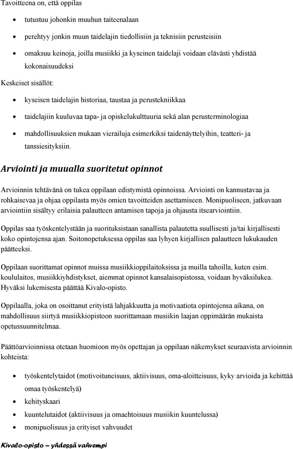 mahdollisuuksien mukaan vierailuja esimerkiksi taidenäyttelyihin, teatteri- ja tanssiesityksiin. Arviointi ja muualla suoritetut opinnot Arvioinnin tehtävänä on tukea oppilaan edistymistä opinnoissa.