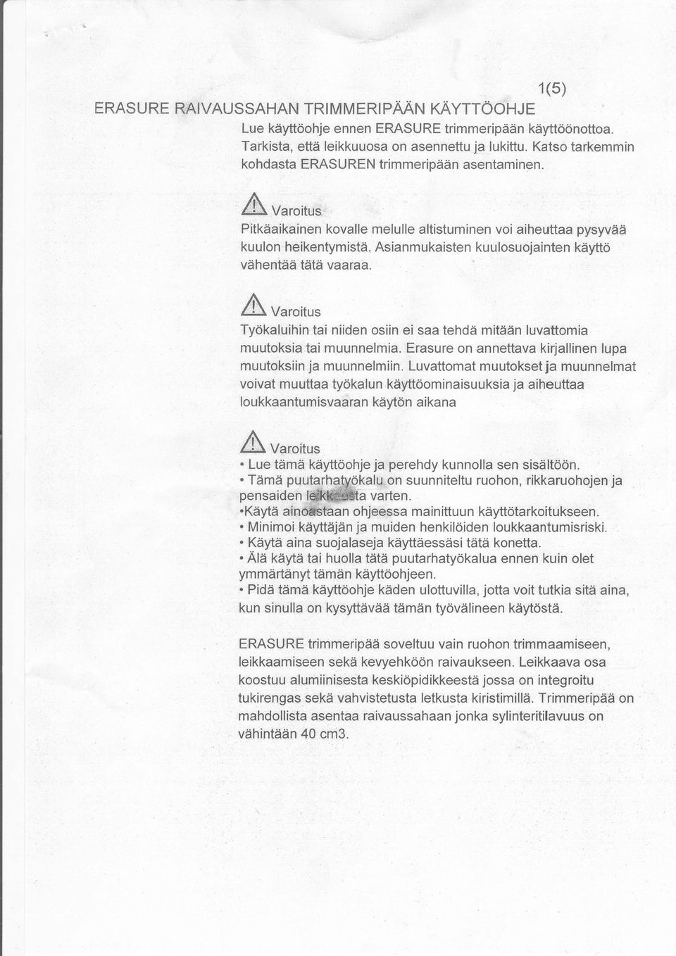 Asianmukaisten kuulosuojainten käyttö vähentää tätä vaaraa. A u"ro*r. Työkaluihin tai niiden osiin ei saa tehdä mitään luvattom,ia muutoksia tai muunnelmia.