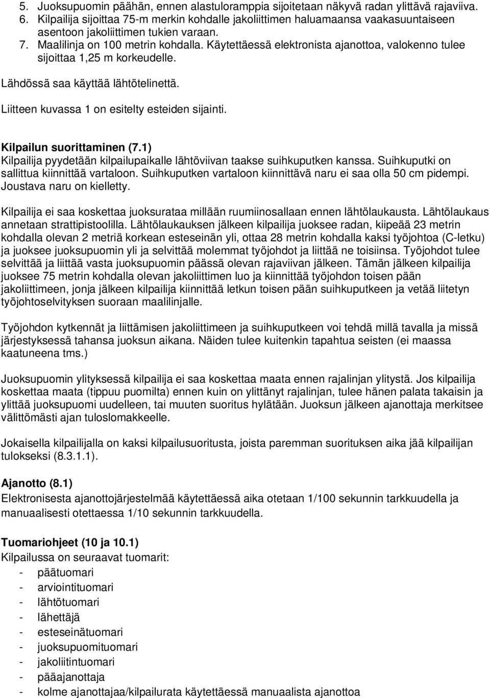 Käytettäessä elektronista ajanottoa, valokenno tulee sijoittaa 1,25 m korkeudelle. Lähdössä saa käyttää lähtötelinettä. Liitteen kuvassa 1 on esitelty esteiden sijainti. Kilpailun suorittaminen (7.