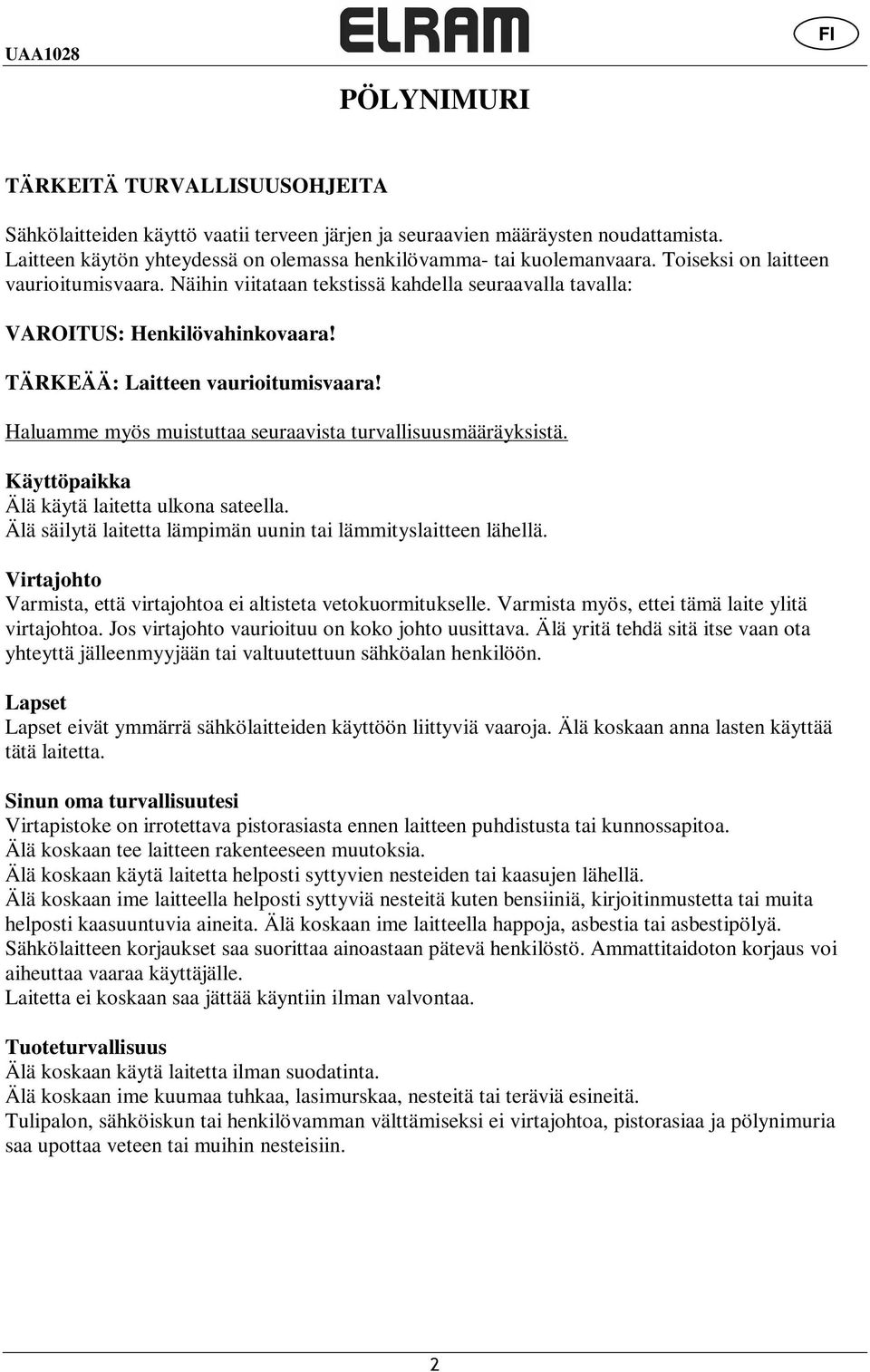 Haluamme myös muistuttaa seuraavista turvallisuusmääräyksistä. Käyttöpaikka Älä käytä laitetta ulkona sateella. Älä säilytä laitetta lämpimän uunin tai lämmityslaitteen lähellä.