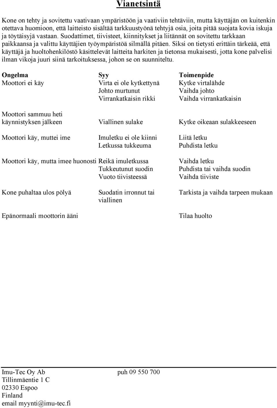 Siksi on tietysti erittäin tärkeää, että käyttäjä ja huoltohenkilöstö käsittelevät laitteita harkiten ja tietonsa mukaisesti, jotta kone palvelisi ilman vikoja juuri siinä tarkoituksessa, johon se on