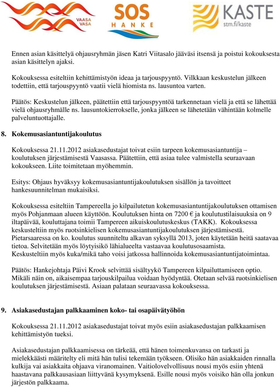 Päätös: Keskustelun jälkeen, päätettiin että tarjouspyyntöä tarkennetaan vielä ja että se lähettää vielä ohjausryhmälle ns.