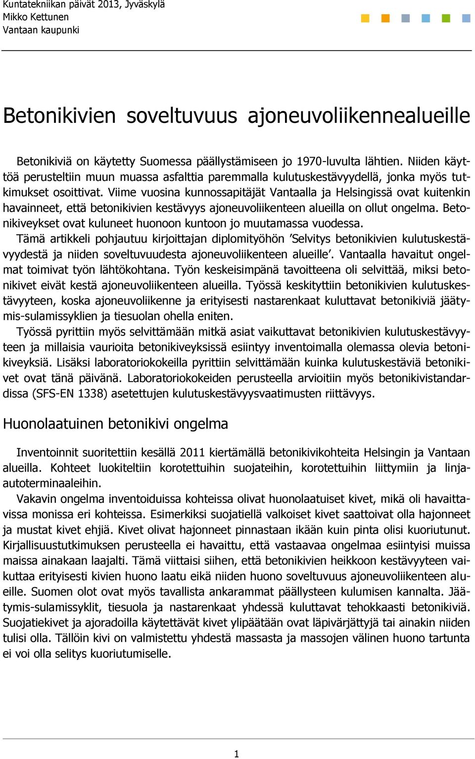 Viime vuosina kunnossapitäjät Vantaalla ja Helsingissä ovat kuitenkin havainneet, että betonikivien kestävyys ajoneuvoliikenteen alueilla on ollut ongelma.