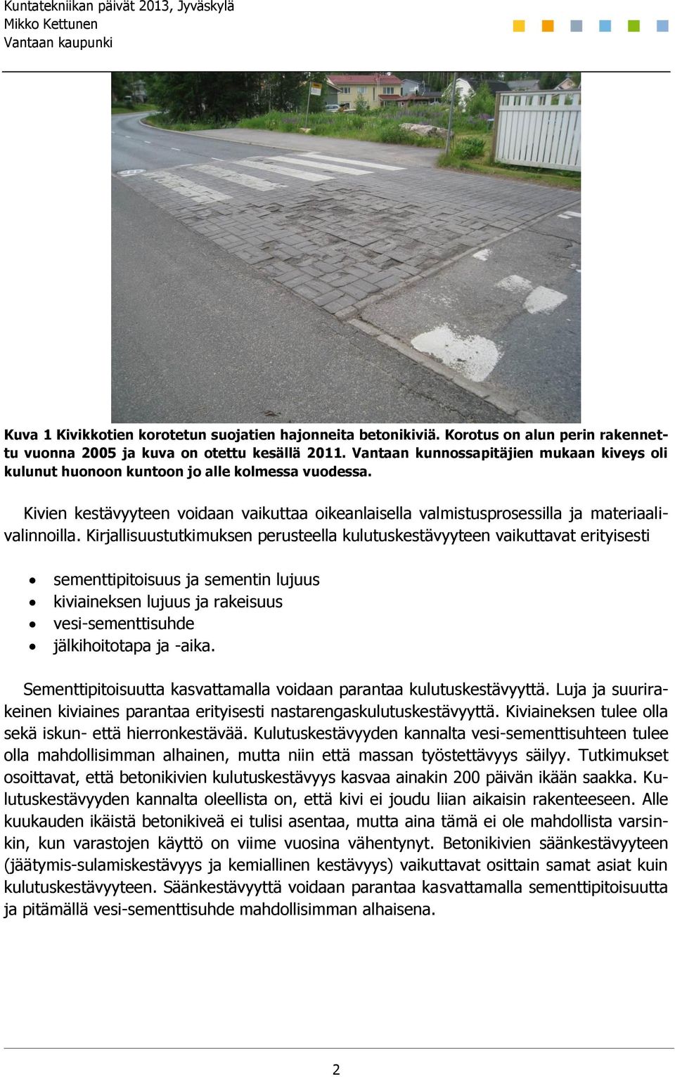 Kirjallisuustutkimuksen perusteella kulutuskestävyyteen vaikuttavat erityisesti sementtipitoisuus ja sementin lujuus kiviaineksen lujuus ja rakeisuus vesi-sementtisuhde jälkihoitotapa ja -aika.