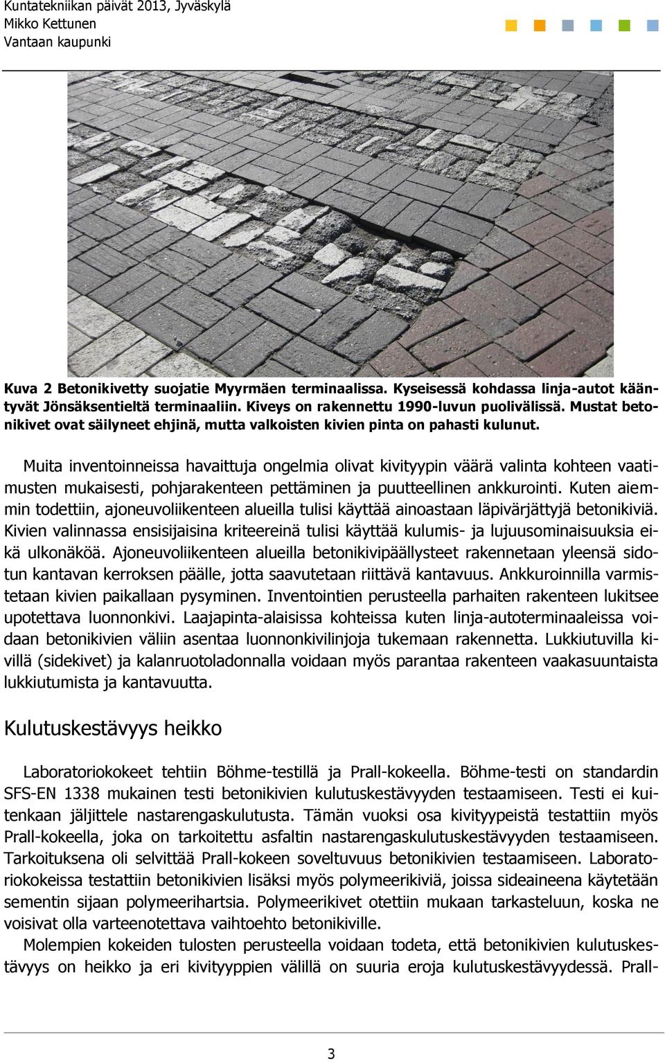 Muita inventoinneissa havaittuja ongelmia olivat kivityypin väärä valinta kohteen vaatimusten mukaisesti, pohjarakenteen pettäminen ja puutteellinen ankkurointi.