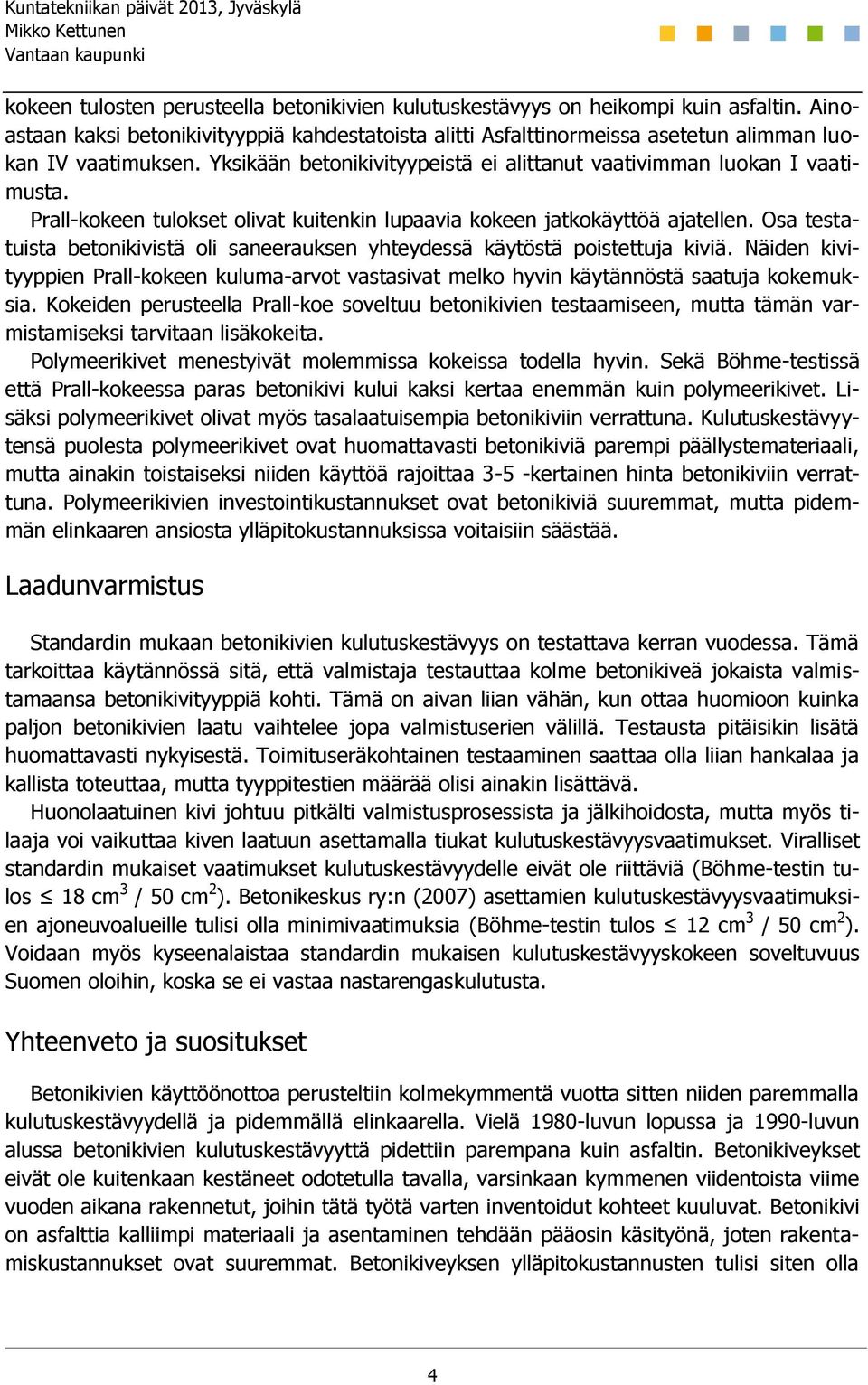 Osa testatuista betonikivistä oli saneerauksen yhteydessä käytöstä poistettuja kiviä. Näiden kivityyppien Prall-kokeen kuluma-arvot vastasivat melko hyvin käytännöstä saatuja kokemuksia.