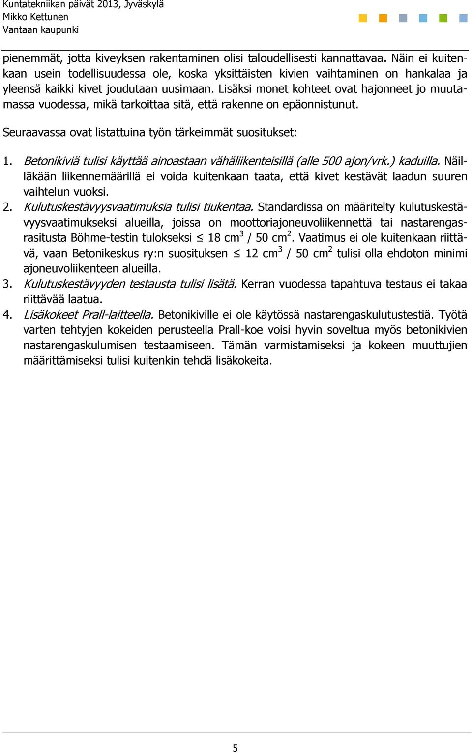Lisäksi monet kohteet ovat hajonneet jo muutamassa vuodessa, mikä tarkoittaa sitä, että rakenne on epäonnistunut. Seuraavassa ovat listattuina työn tärkeimmät suositukset: 1.