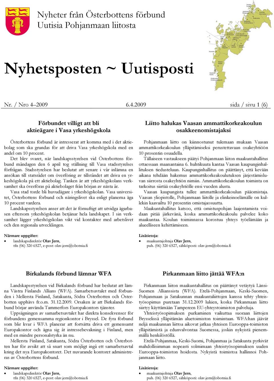 2009 sida / sivu 1 (6) Förbundet villigt att bli aktieägare i Vasa yrkeshögskola Österbottens förbund är intresserat att komma med i det aktiebolag som ska grundas för att driva Vasa yrkeshögskola