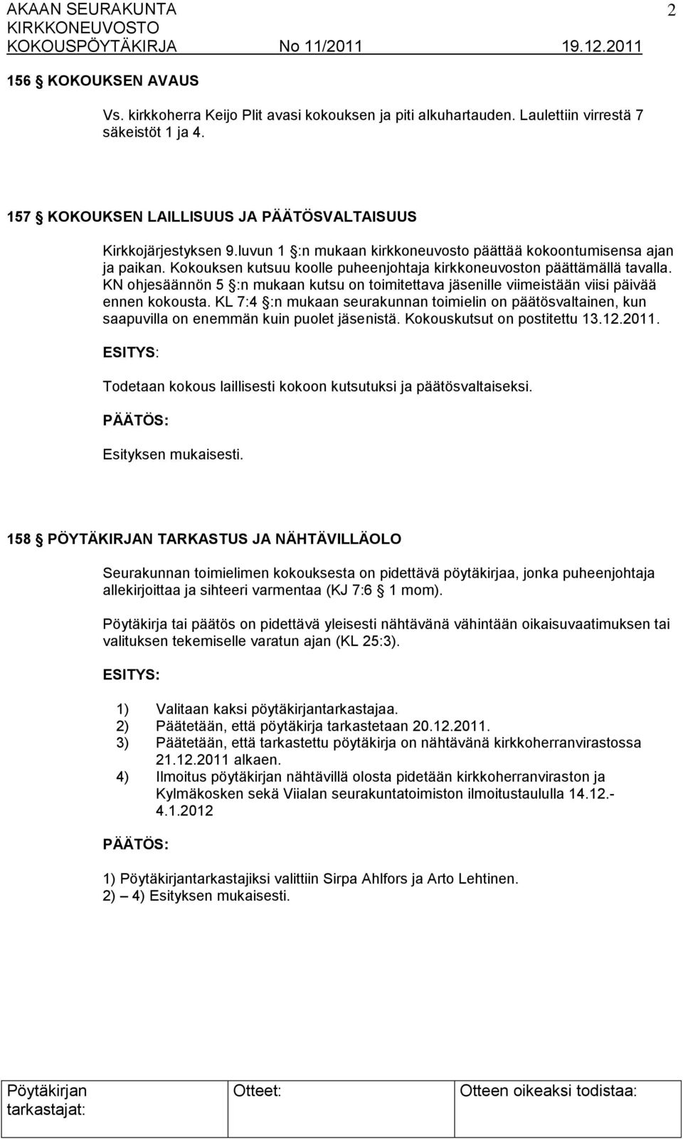 KN ohjesäännön 5 :n mukaan kutsu on toimitettava jäsenille viimeistään viisi päivää ennen kokousta.