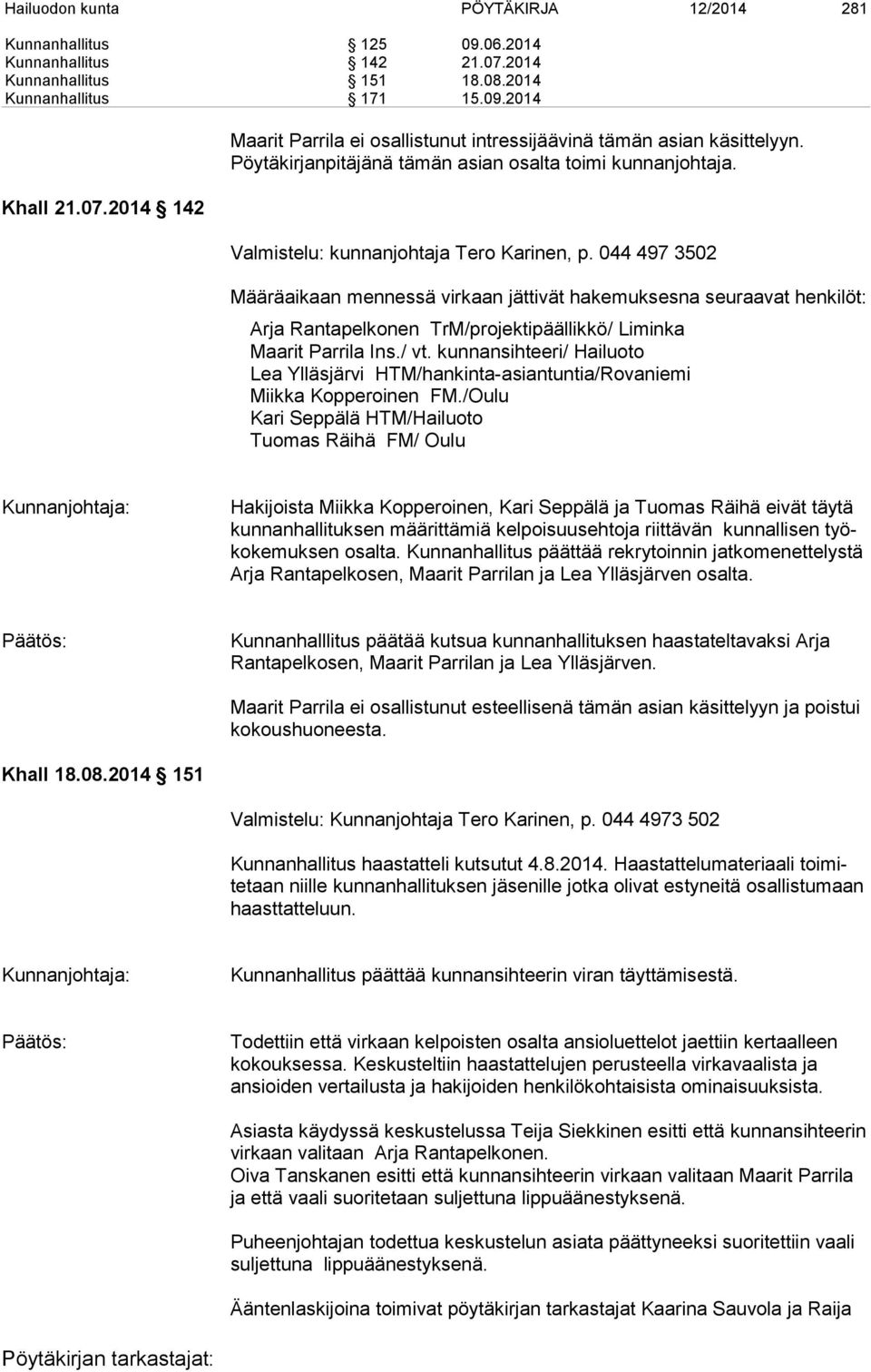 044 497 3502 Määräaikaan mennessä virkaan jättivät hakemuksesna seuraavat henkilöt: Arja Rantapelkonen TrM/projektipäällikkö/ Liminka Maarit Parrila Ins./ vt.