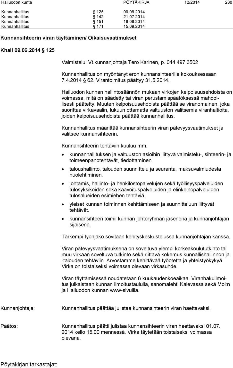 Muuten kelpoisuusehdoista päättää se viranomainen, joka suorittaa virkavaalin, lukuun ottamatta valtuuston valitsemia viranhaltioita, joiden kelpoisuusehdoista päättää kunnanhallitus.