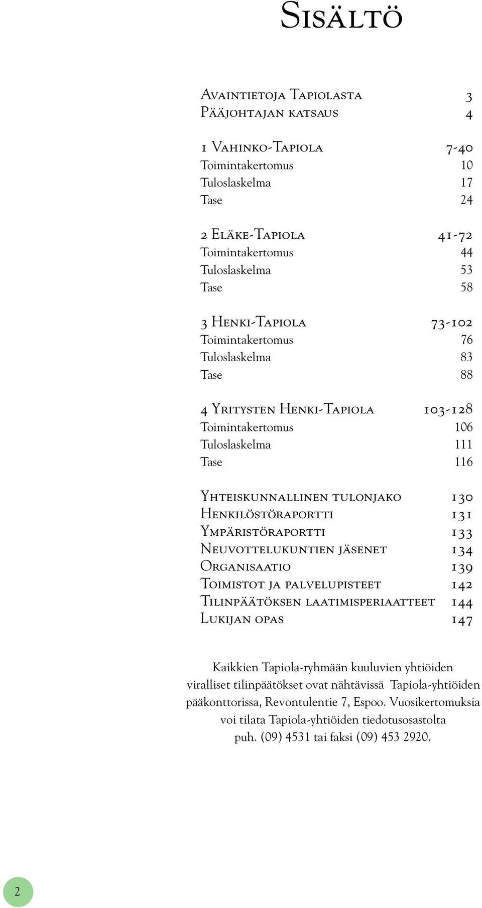 Ympäristöraportti 133 Neuvottelukuntien jäsenet 134 Organisaatio 139 Toimistot ja palvelupisteet 142 Tilinpäätöksen laatimisperiaatteet 144 Lukijan opas 147 Kaikkien -ryhmään kuuluvien