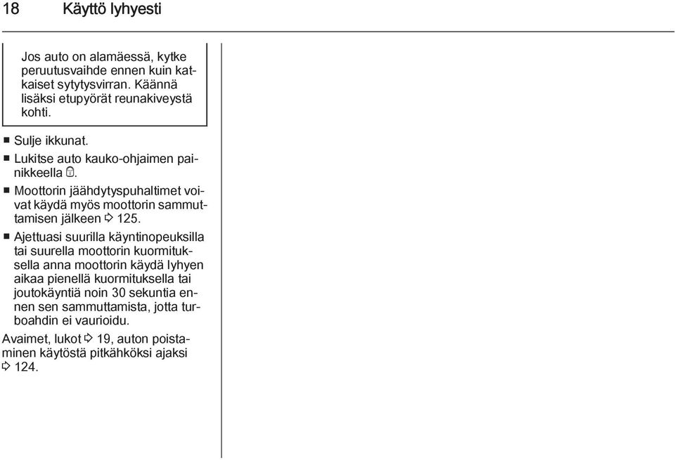 Ajettuasi suurilla käyntinopeuksilla tai suurella moottorin kuormituksella anna moottorin käydä lyhyen aikaa pienellä kuormituksella tai