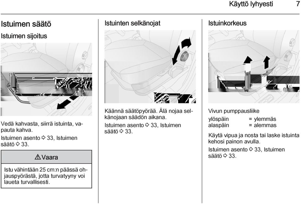 9 Vaara Istu vähintään 25 cm:n päässä ohjauspyörästä, jotta turvatyyny voi laueta turvallisesti. Käännä säätöpyörää.