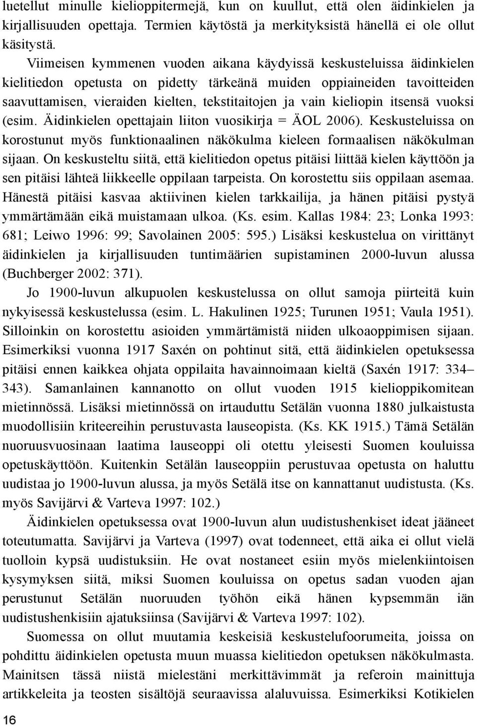 vain kieliopin itsensä vuoksi (esim. Äidinkielen opettajain liiton vuosikirja = ÄOL 2006). Keskusteluissa on korostunut myös funktionaalinen näkökulma kieleen formaalisen näkökulman sijaan.