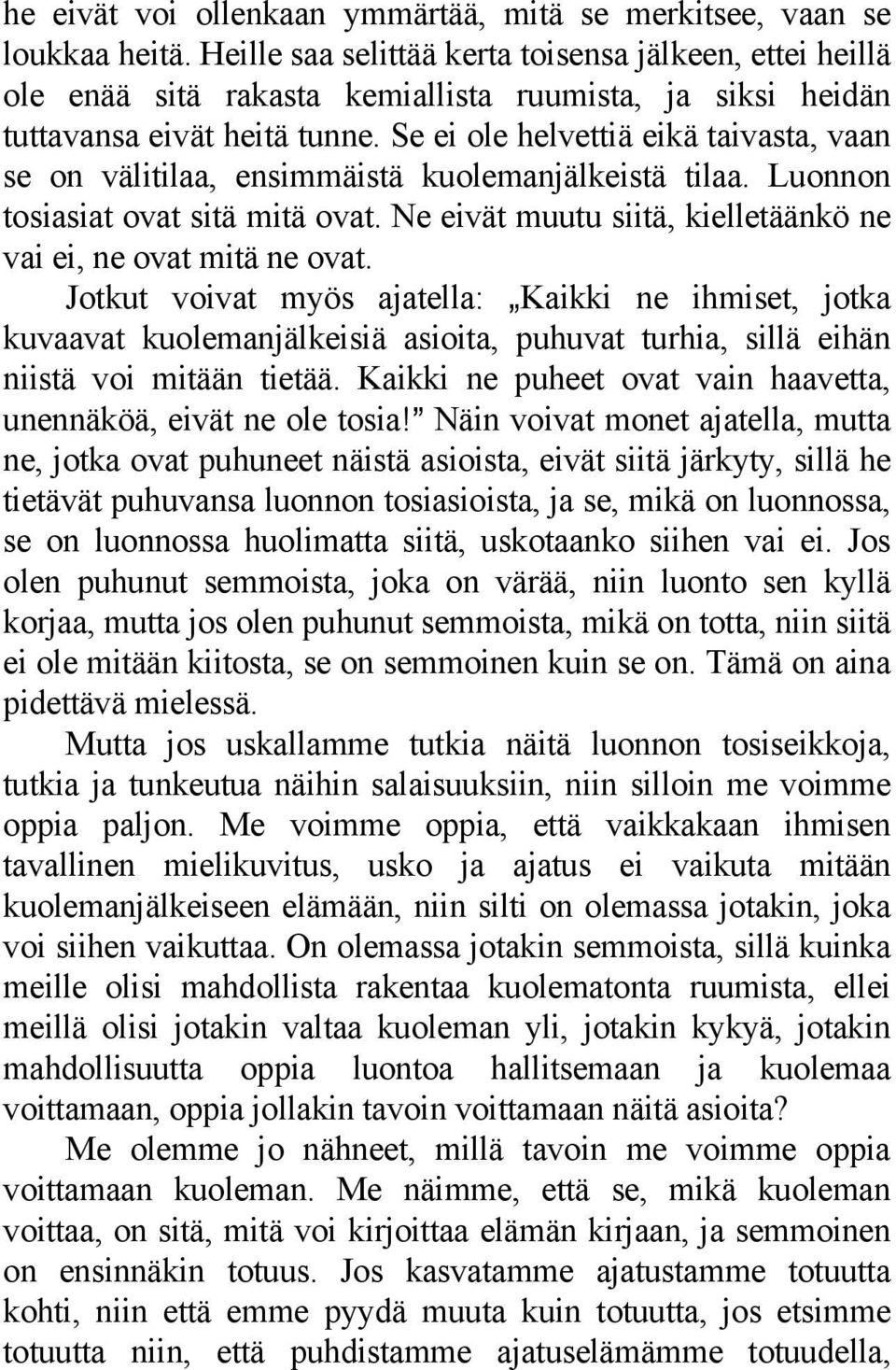 Se ei ole helvettiä eikä taivasta, vaan se on välitilaa, ensimmäistä kuolemanjälkeistä tilaa. Luonnon tosiasiat ovat sitä mitä ovat. Ne eivät muutu siitä, kielletäänkö ne vai ei, ne ovat mitä ne ovat.