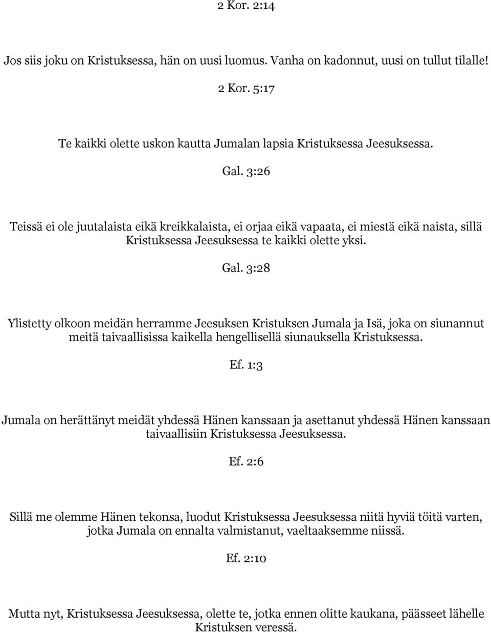 3:28 Ylistetty olkoon meidän herramme Jeesuksen Kristuksen Jumala ja Isä, joka on siunannut meitä taivaallisissa kaikella hengellisellä siunauksella Kristuksessa. Ef.