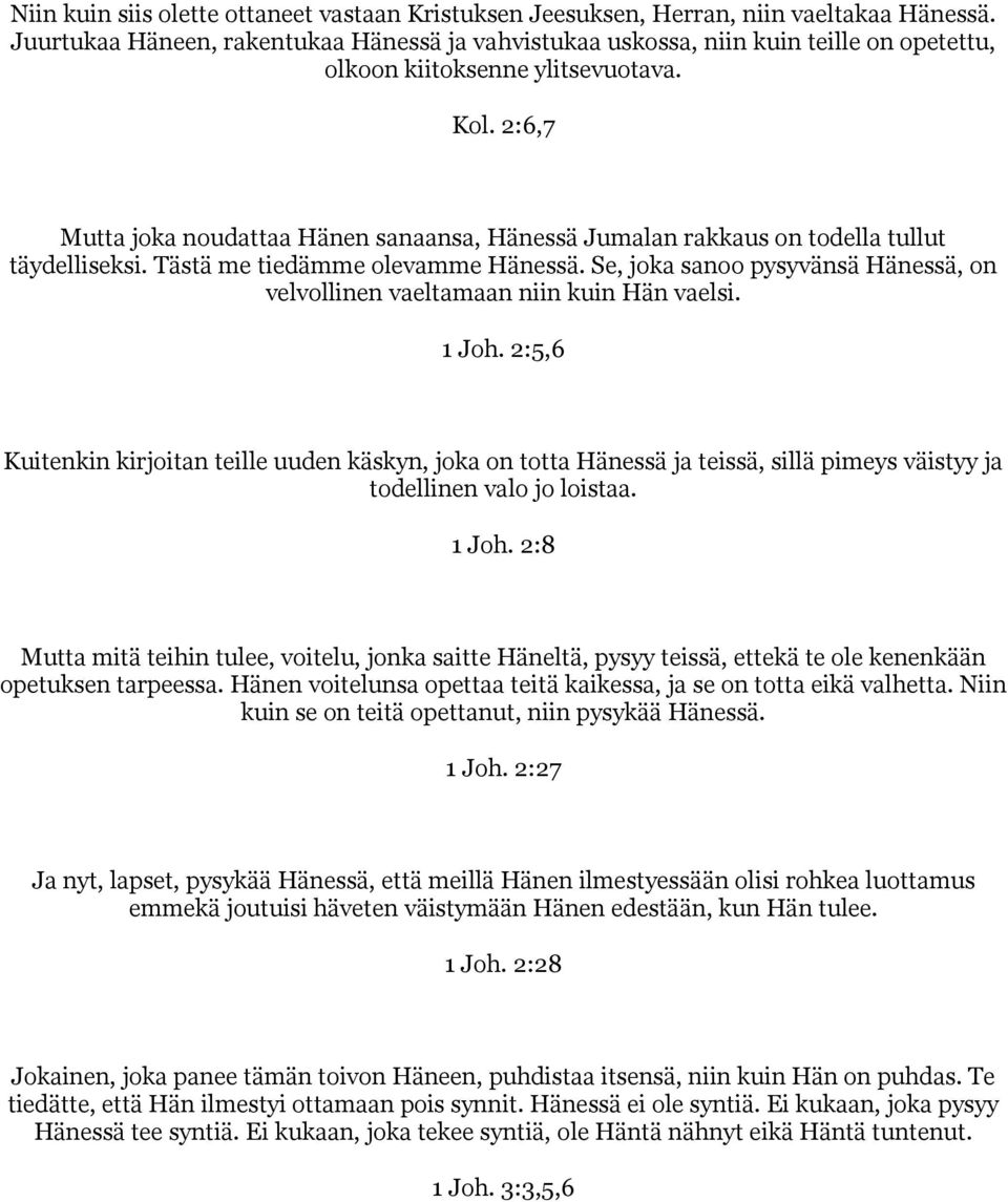 2:6,7 Mutta joka noudattaa Hänen sanaansa, Hänessä Jumalan rakkaus on todella tullut täydelliseksi. Tästä me tiedämme olevamme Hänessä.