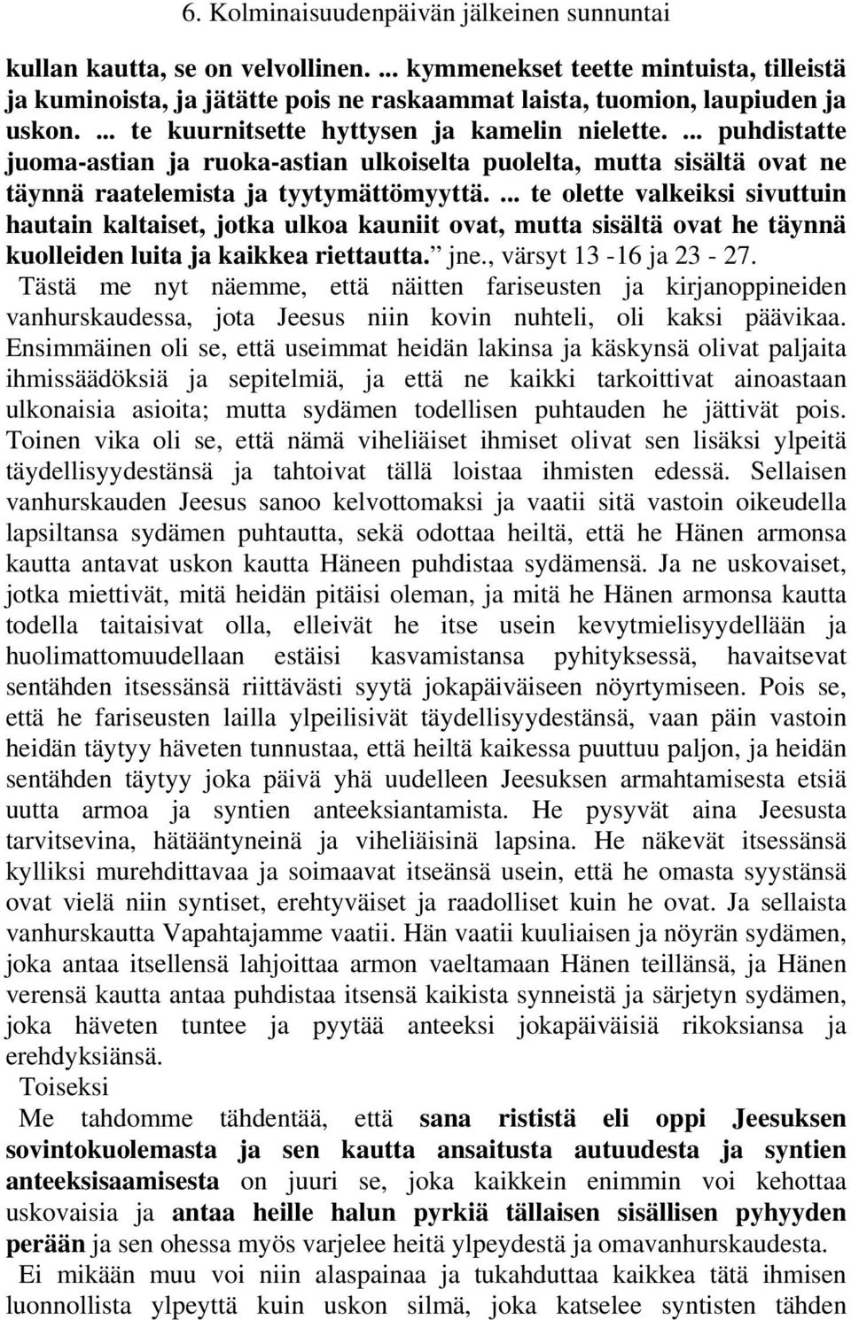 ... te olette valkeiksi sivuttuin hautain kaltaiset, jotka ulkoa kauniit ovat, mutta sisältä ovat he täynnä kuolleiden luita ja kaikkea riettautta. jne., värsyt 13-16 ja 23-27.
