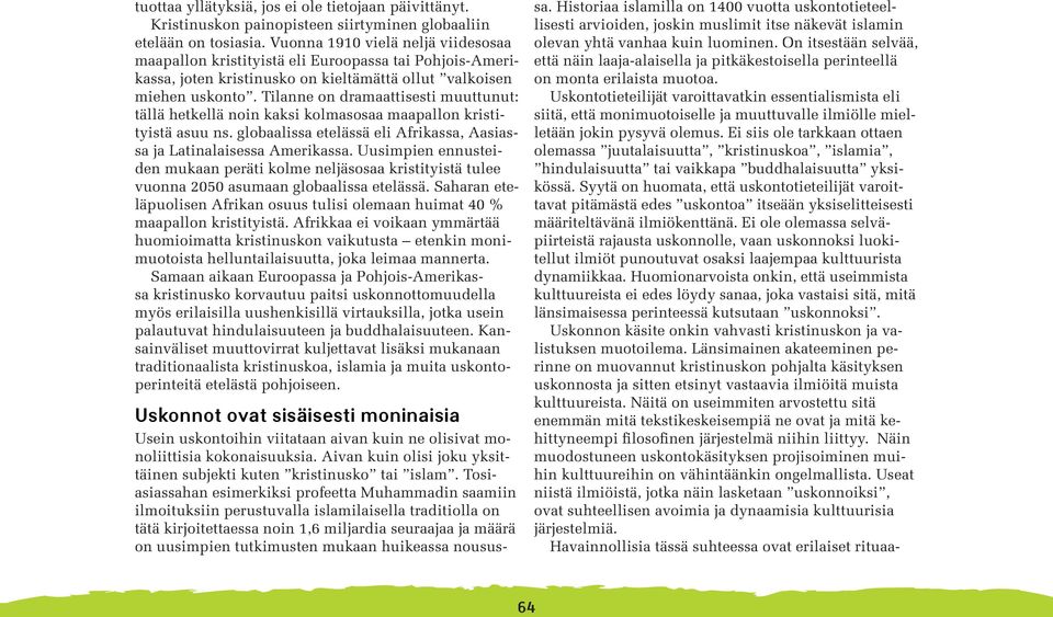 Tilanne on dramaattisesti muuttunut: tällä hetkellä noin kaksi kolmasosaa maapallon kristityistä asuu ns. globaalissa etelässä eli Afrikassa, Aasiassa ja Latinalaisessa Amerikassa.