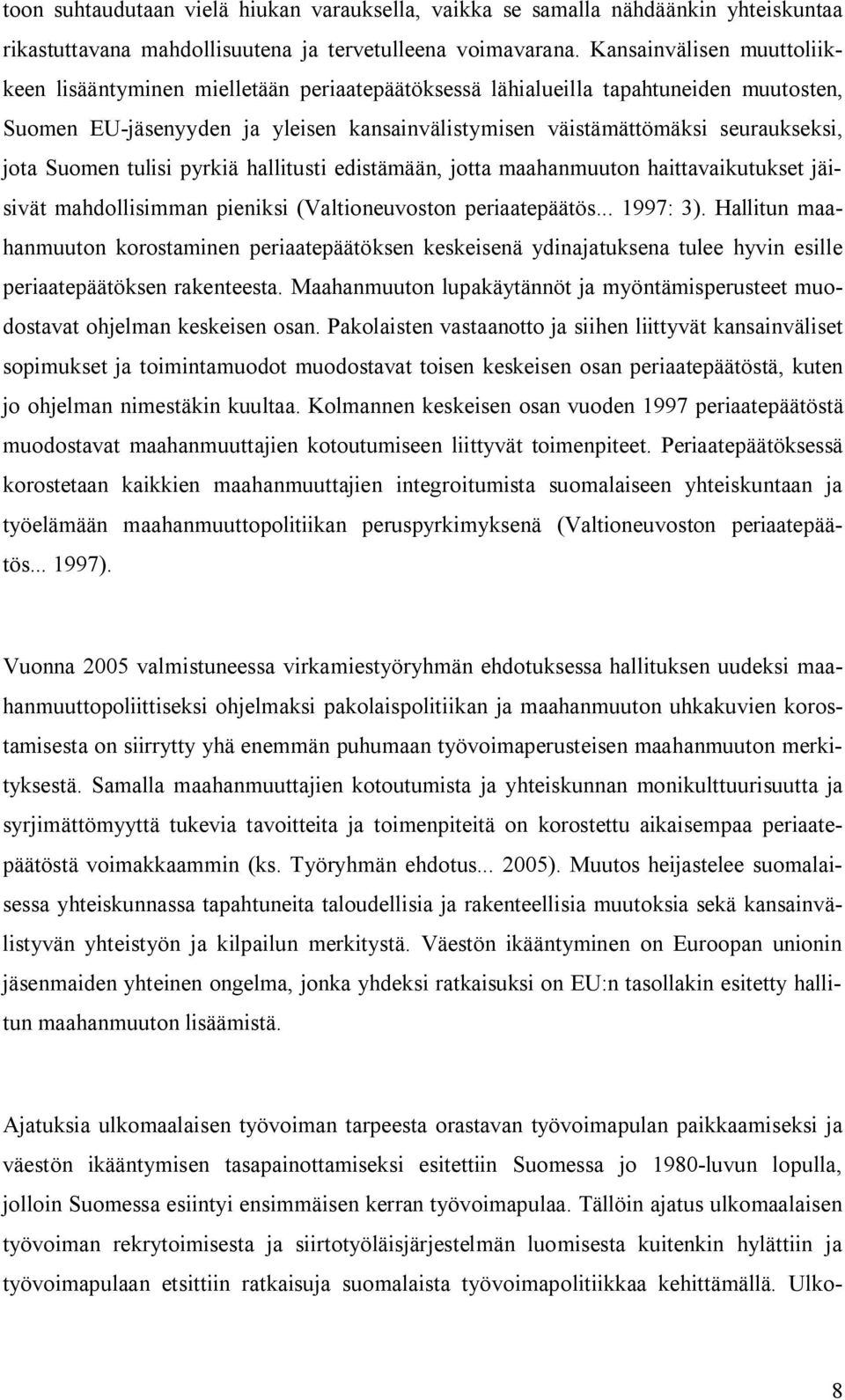 jota Suomen tulisi pyrkiä hallitusti edistämään, jotta maahanmuuton haittavaikutukset jäisivät mahdollisimman pieniksi (Valtioneuvoston periaatepäätös... 1997: 3).