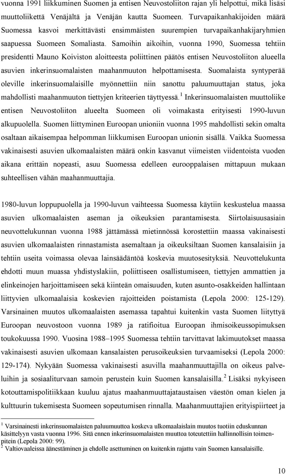 Samoihin aikoihin, vuonna 1990, Suomessa tehtiin presidentti Mauno Koiviston aloitteesta poliittinen päätös entisen Neuvostoliiton alueella asuvien inkerinsuomalaisten maahanmuuton helpottamisesta.