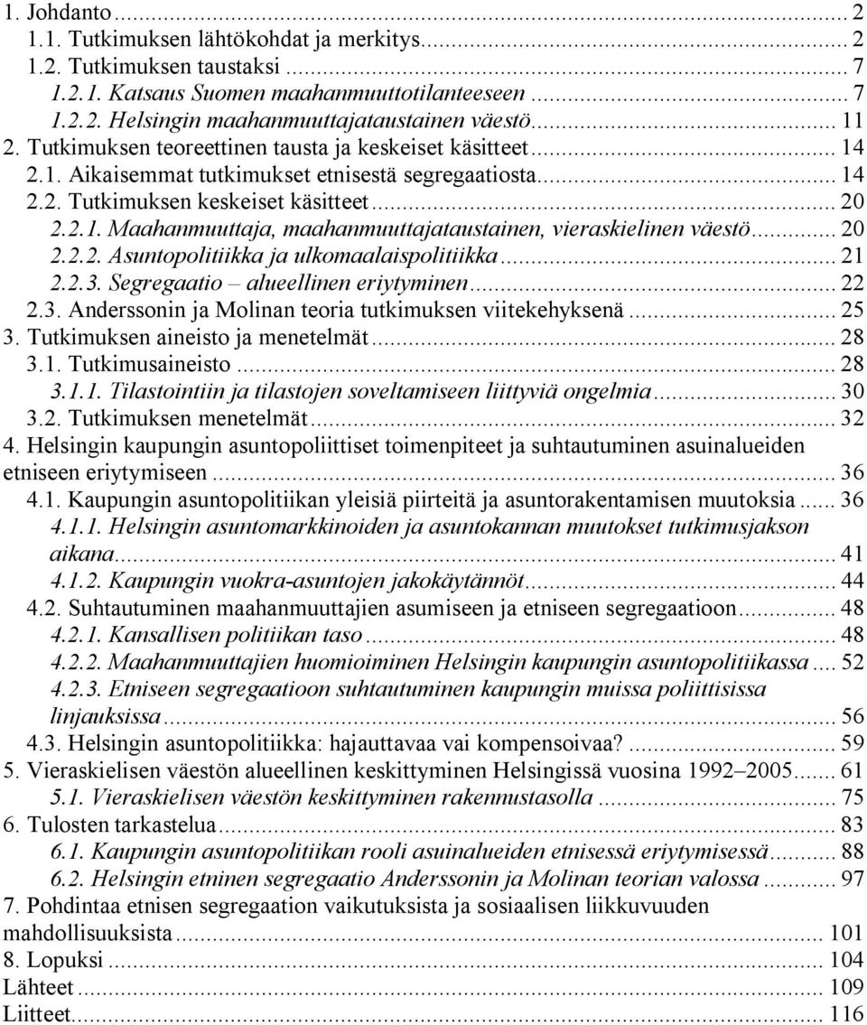 .. 20 2.2.2. Asuntopolitiikka ja ulkomaalaispolitiikka... 21 2.2.3. Segregaatio alueellinen eriytyminen... 22 2.3. Anderssonin ja Molinan teoria tutkimuksen viitekehyksenä... 25 3.