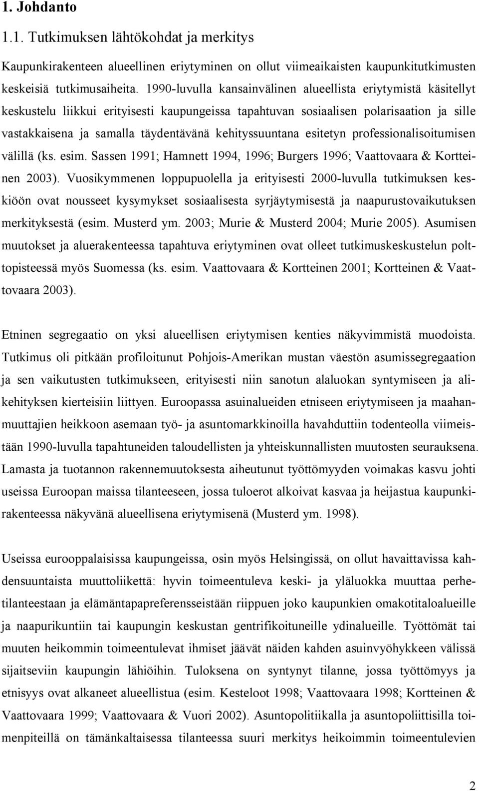 kehityssuuntana esitetyn professionalisoitumisen välillä (ks. esim. Sassen 1991; Hamnett 1994, 1996; Burgers 1996; Vaattovaara & Kortteinen 2003).