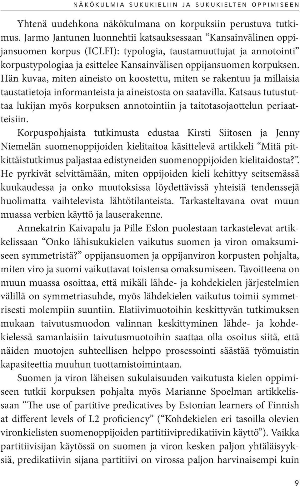 Hän kuvaa, miten aineisto on koostettu, miten se rakentuu ja millaisia taustatietoja informanteista ja aineistosta on saatavilla.