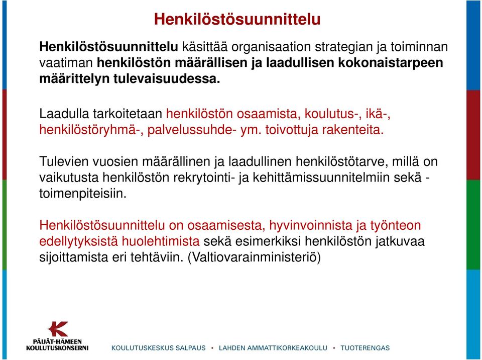 Tulevien vuosien määrällinen ja laadullinen henkilöstötarve, millä on vaikutusta henkilöstön rekrytointi- ja kehittämissuunnitelmiin sekä - toimenpiteisiin.