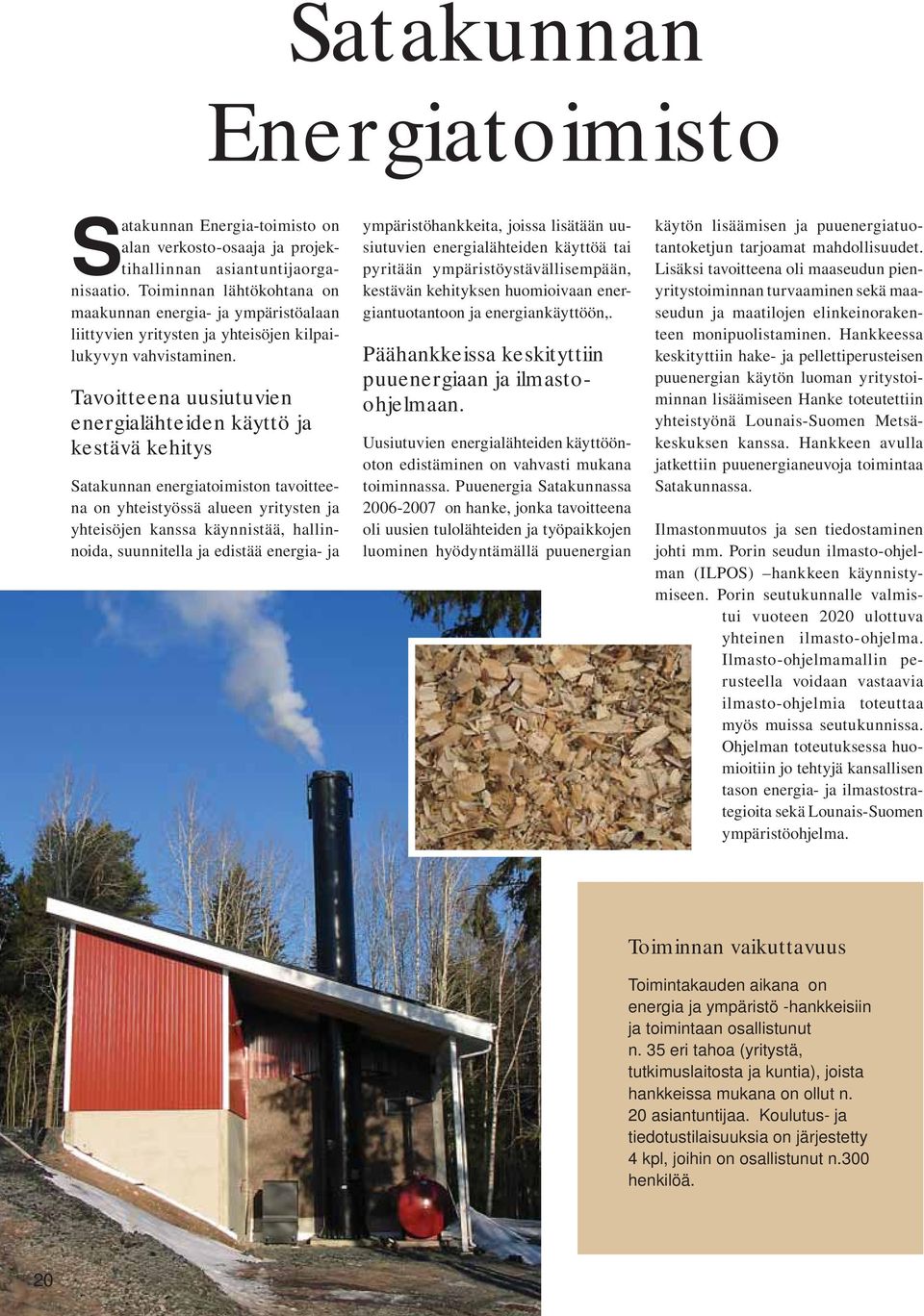 Tavoitteena uusiutuvien energialähteiden käyttö ja kestävä kehitys Satakunnan energiatoimiston tavoitteena on yhteistyössä alueen yritysten ja yhteisöjen kanssa käynnistää, hallinnoida, suunnitella