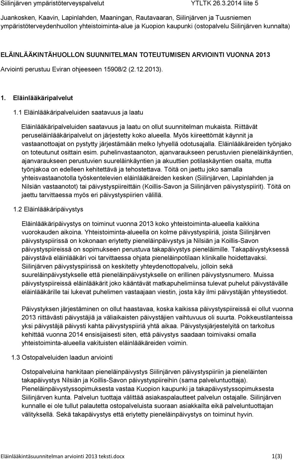 ELÄINLÄÄKINTÄHUOLLON SUUNNITELMAN TOTEUTUMISEN ARVIOINTI VUONNA 2013 Arviointi perustuu Eviran ohjeeseen 15908/2 (2.12.2013). 1. Eläinlääkäripalvelut 1.