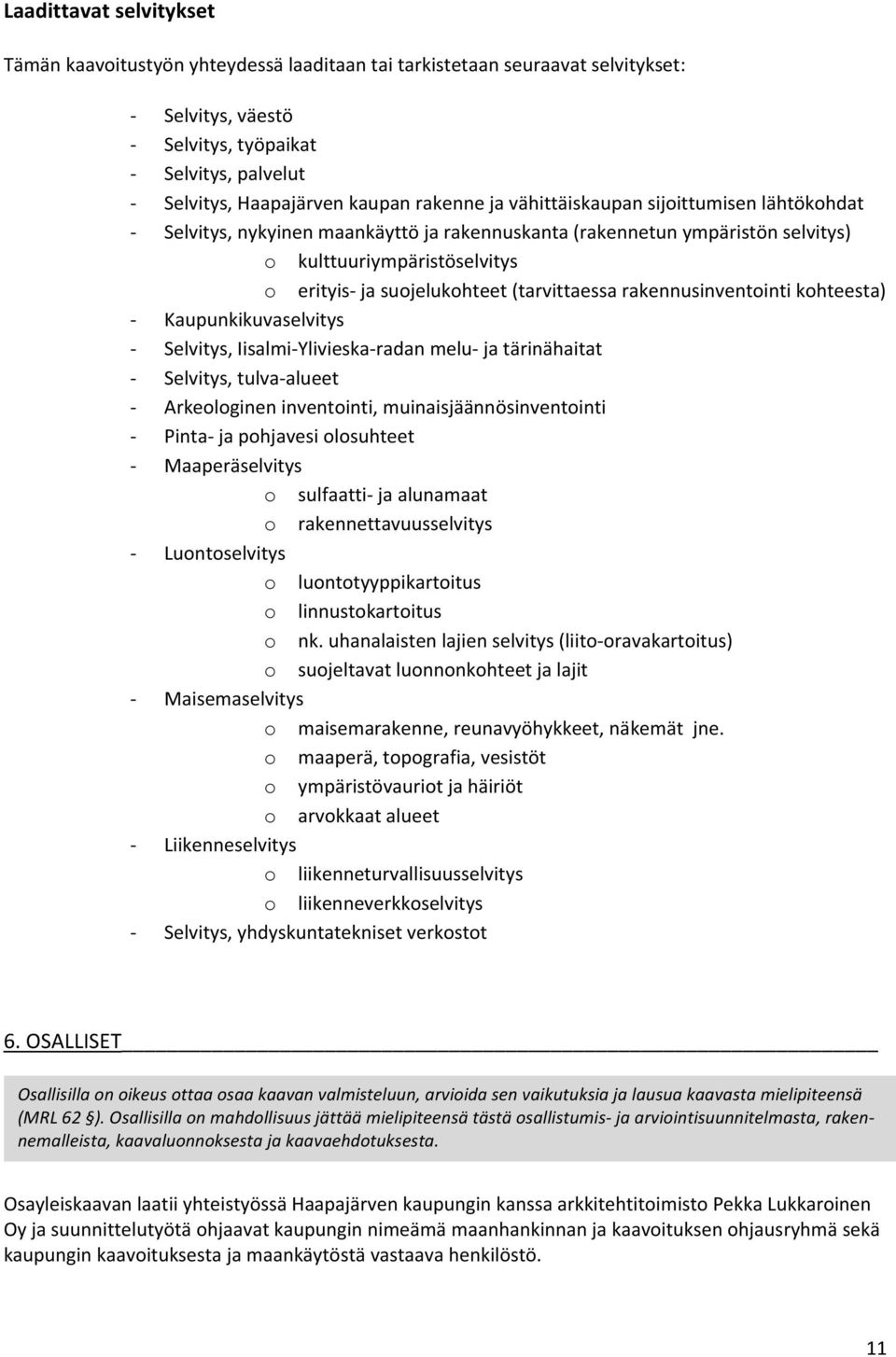 erityisjasujelukhteet(tarvittaessarakennusinventintikhteesta) Kaupunkikuvaselvitys Selvitys,IisalmiYlivieskaradanmelujatärinähaitat Selvitys,tulvaalueet Arkelgineninventinti,muinaisjäännösinventinti