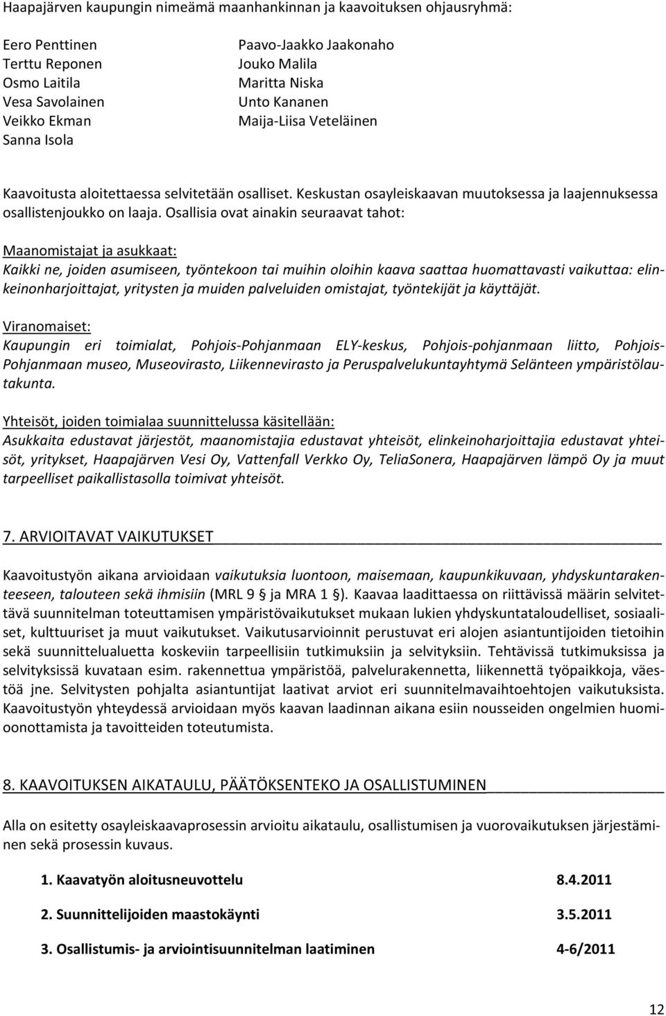 osallisiavatainakinseuraavattaht: Maanmistajatjaasukkaat: Kaikkine,jidenasumiseen,työntekntaimuihinlihinkaavasaattaahumattavastivaikuttaa:elin