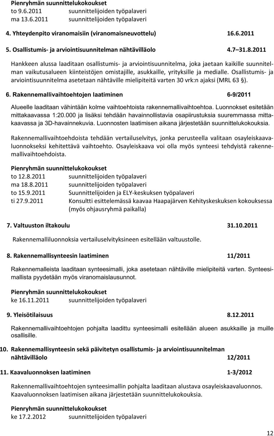 2011 Hankkeenalussalaaditaansallistumisjaarviintisuunnitelma,jkajaetaankaikillesuunnitel man vaikutusalueen kiinteistöjen mistajille, asukkaille, yrityksille ja medialle.