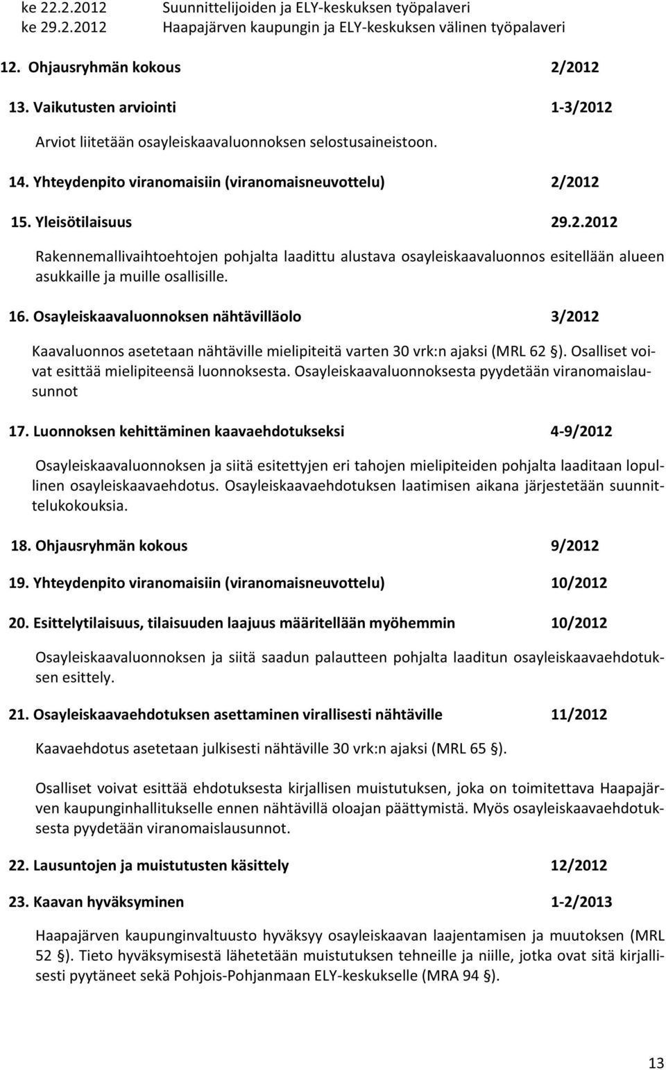 16.Osayleiskaavalunnksennähtävilläl 3/2012 Kaavalunnsasetetaannähtävillemielipiteitävarten30vrk:najaksi(MRL62 ).Osallisetvi vatesittäämielipiteensälunnksesta.