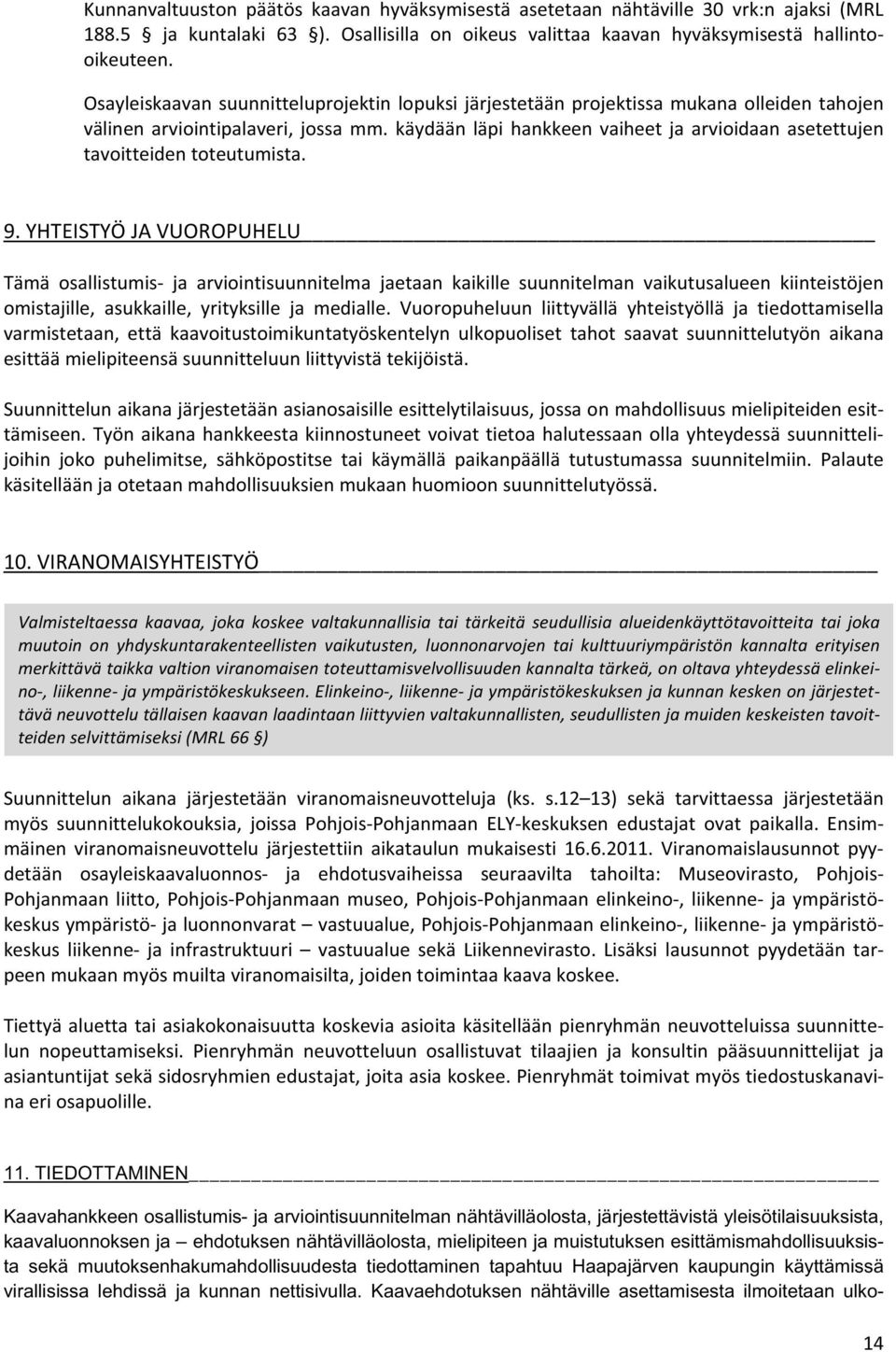 YHTEISTYÖJAVUOROPUHELU Tämä sallistumis ja arviintisuunnitelma jaetaan kaikille suunnitelman vaikutusalueen kiinteistöjen mistajille, asukkaille, yrityksille ja medialle.