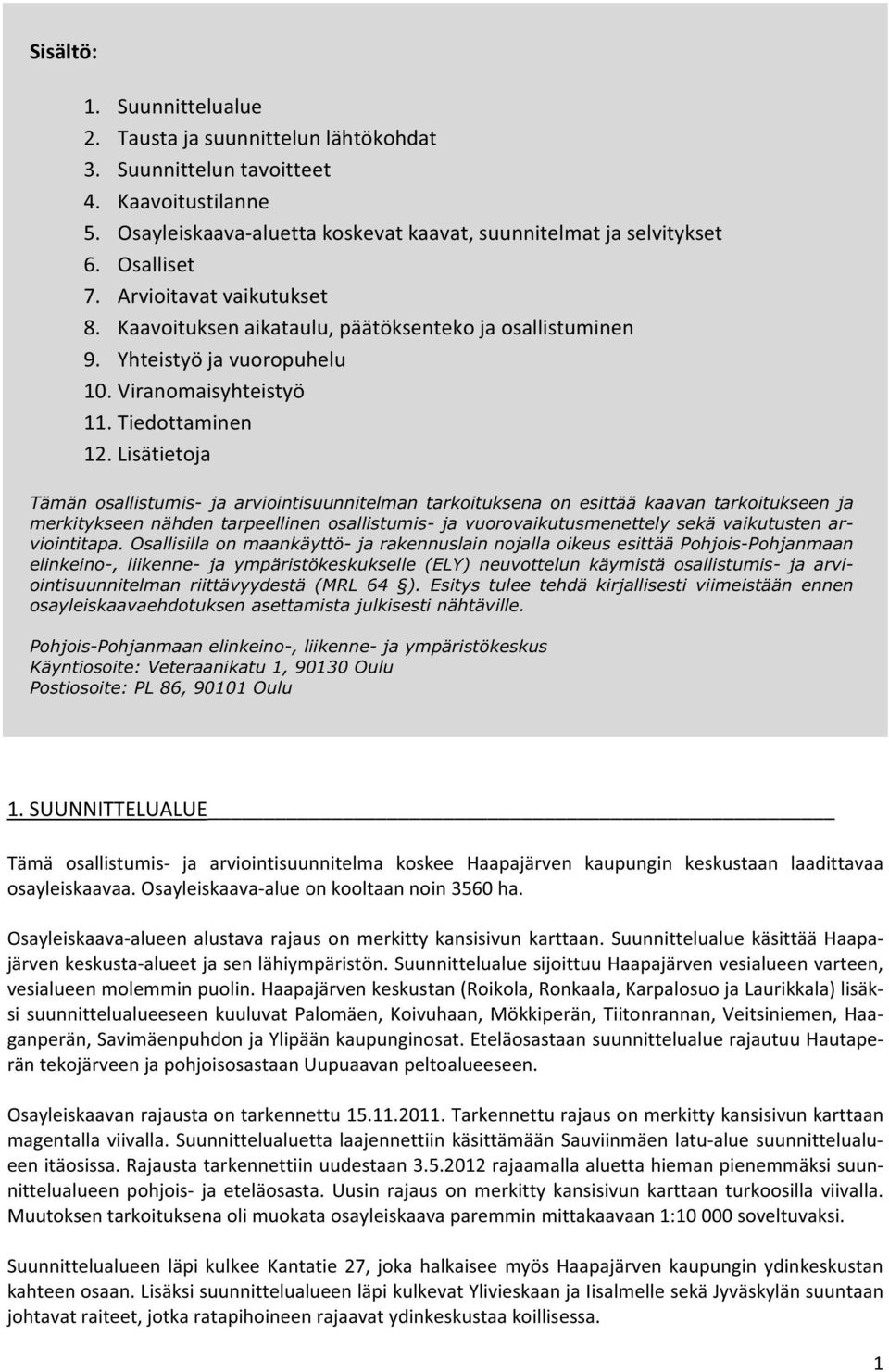 Lisätietja Tämän sallistumis- ja arviintisuunnitelman tarkituksena n esittää kaavan tarkitukseen ja merkitykseen nähden tarpeellinen sallistumis- ja vurvaikutusmenettely sekä vaikutusten arviintitapa.