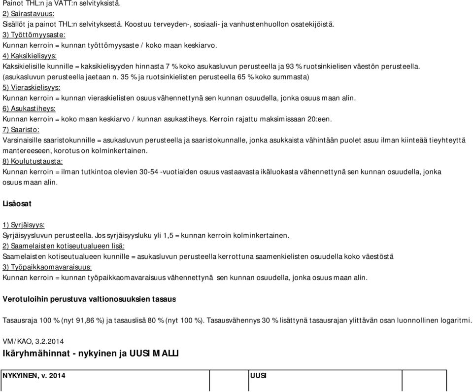 4) Kaksikielisyys: Kaksikielisille kunnille = kaksikielisyyden hinnasta 7 % koko asukasluvun perusteella ja 93 % ruotsinkielisen väestön perusteella. (asukasluvun perusteella jaetaan n.