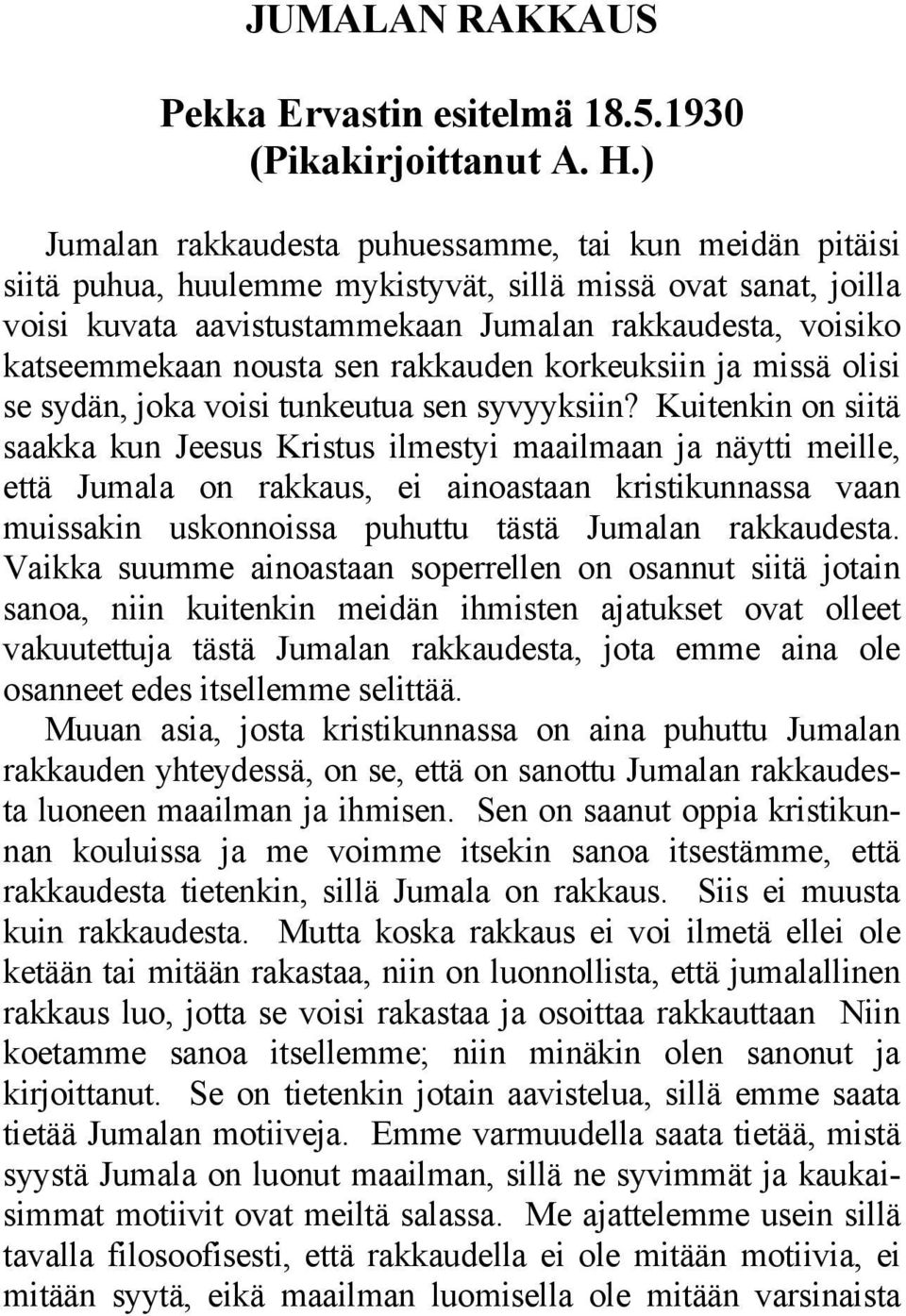 nousta sen rakkauden korkeuksiin ja missä olisi se sydän, joka voisi tunkeutua sen syvyyksiin?