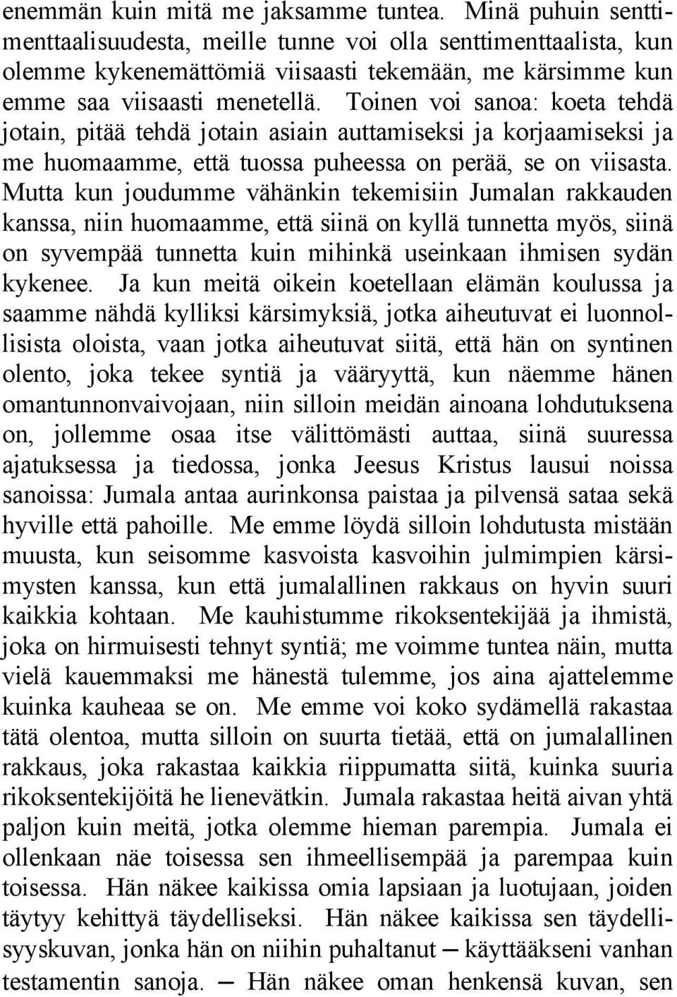 Toinen voi sanoa: koeta tehdä jotain, pitää tehdä jotain asiain auttamiseksi ja korjaamiseksi ja me huomaamme, että tuossa puheessa on perää, se on viisasta.